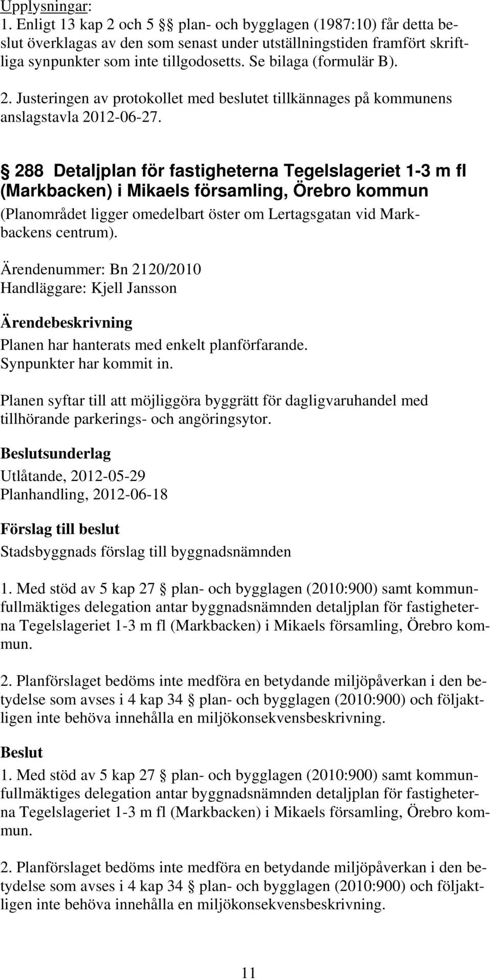 288 Detaljplan för fastigheterna Tegelslageriet 1-3 m fl (Markbacken) i Mikaels församling, Örebro kommun (Planområdet ligger omedelbart öster om Lertagsgatan vid Markbackens centrum).