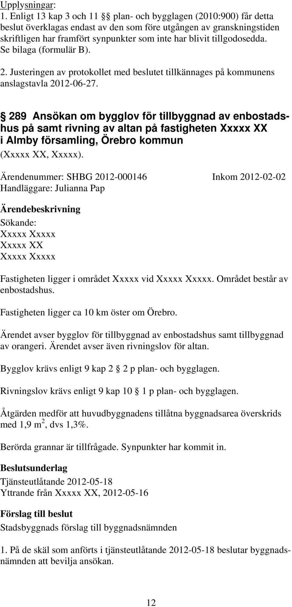 tillgodosedda. Se bilaga (formulär B). 2. Justeringen av protokollet med beslutet tillkännages på kommunens anslagstavla 2012-06-27.