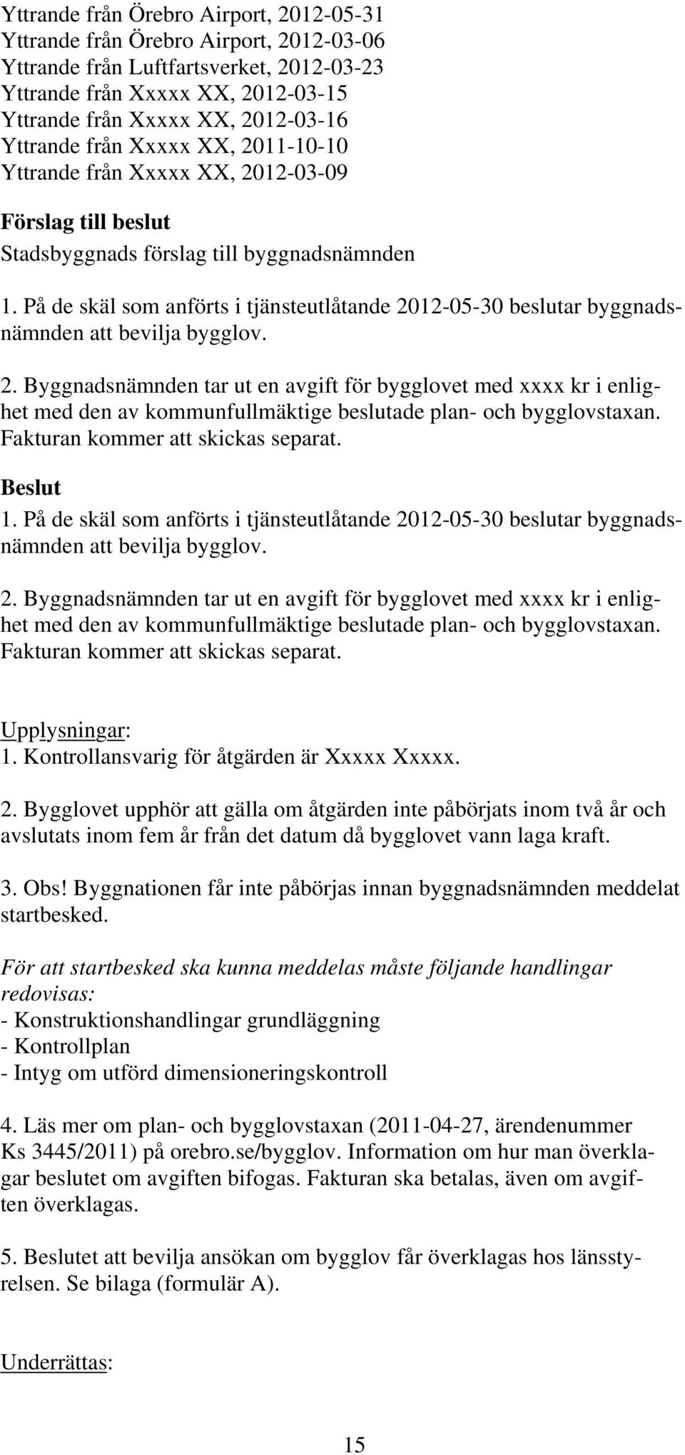 Fakturan kommer att skickas separat. 1. På de skäl som anförts i tjänsteutlåtande 20