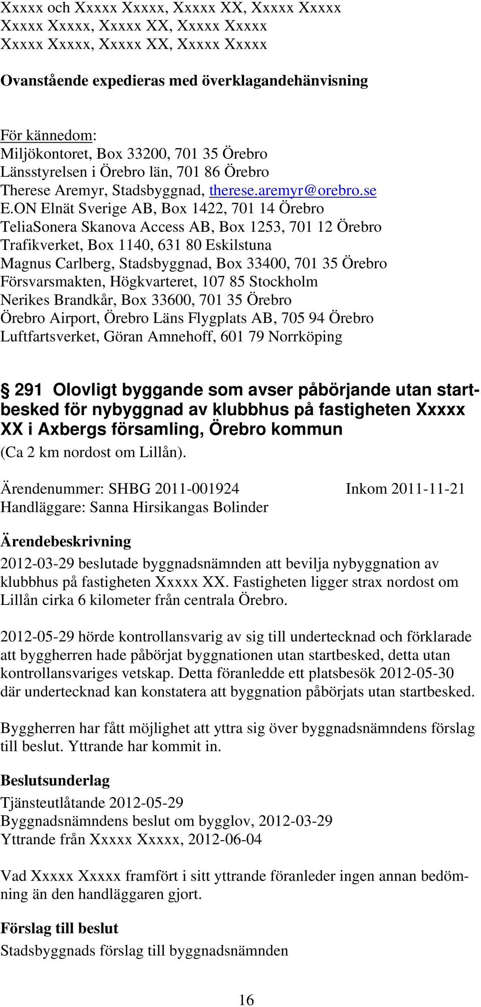 ON Elnät Sverige AB, Box 1422, 701 14 Örebro TeliaSonera Skanova Access AB, Box 1253, 701 12 Örebro Trafikverket, Box 1140, 631 80 Eskilstuna Magnus Carlberg, Stadsbyggnad, Box 33400, 701 35 Örebro