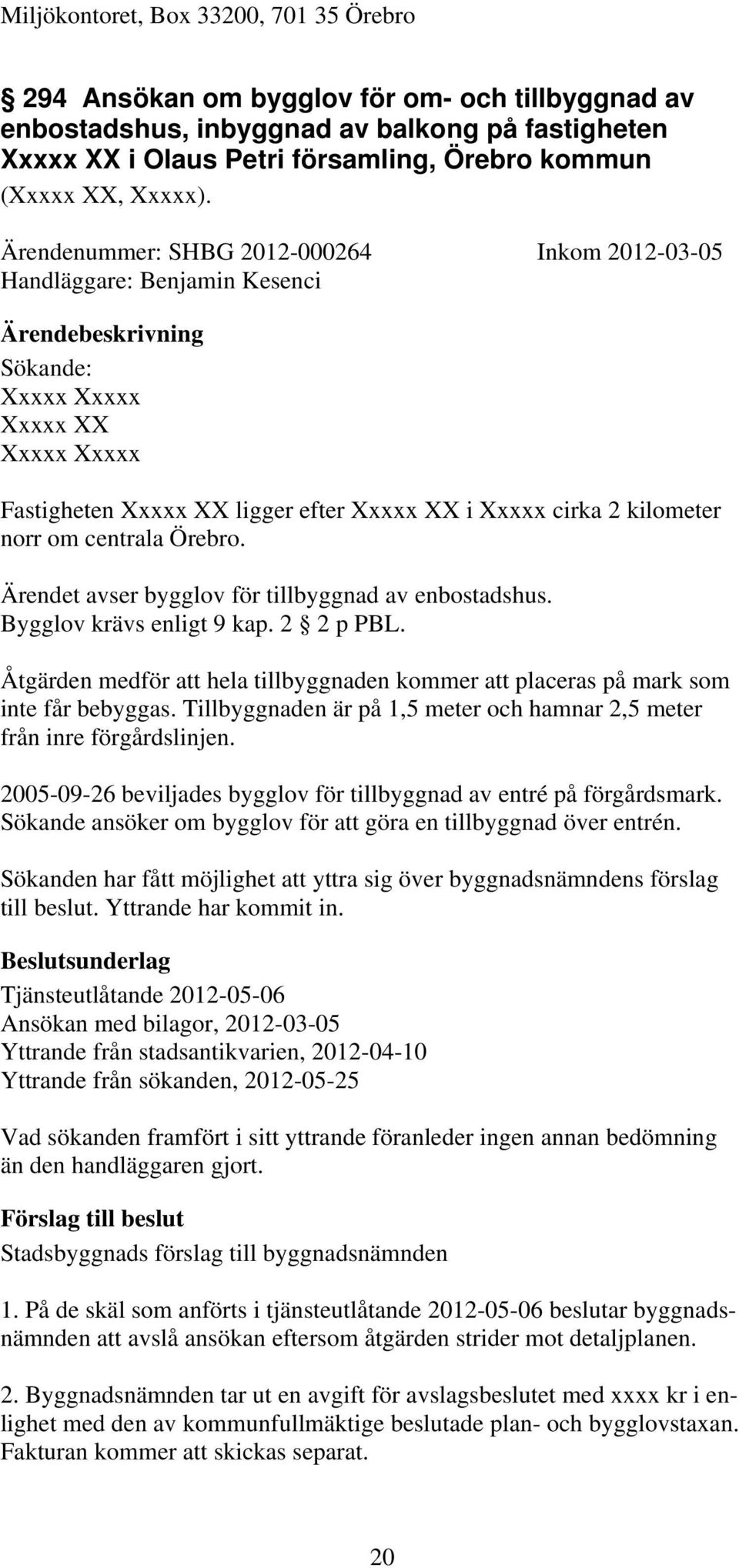 Ärendenummer: SHBG 2012-000264 Inkom 2012-03-05 Handläggare: Benjamin Kesenci Sökande: Xxxxx Xxxxx Xxxxx XX Xxxxx Xxxxx Fastigheten Xxxxx XX ligger efter Xxxxx XX i Xxxxx cirka 2 kilometer norr om