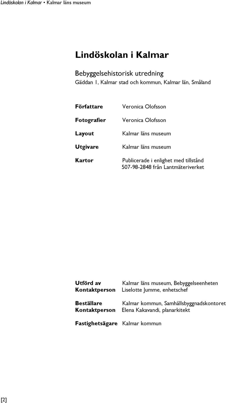 tillstånd 507-98-2848 från Lantmäteriverket Utförd av Kontaktperson Beställare Kontaktperson Kalmar läns museum,