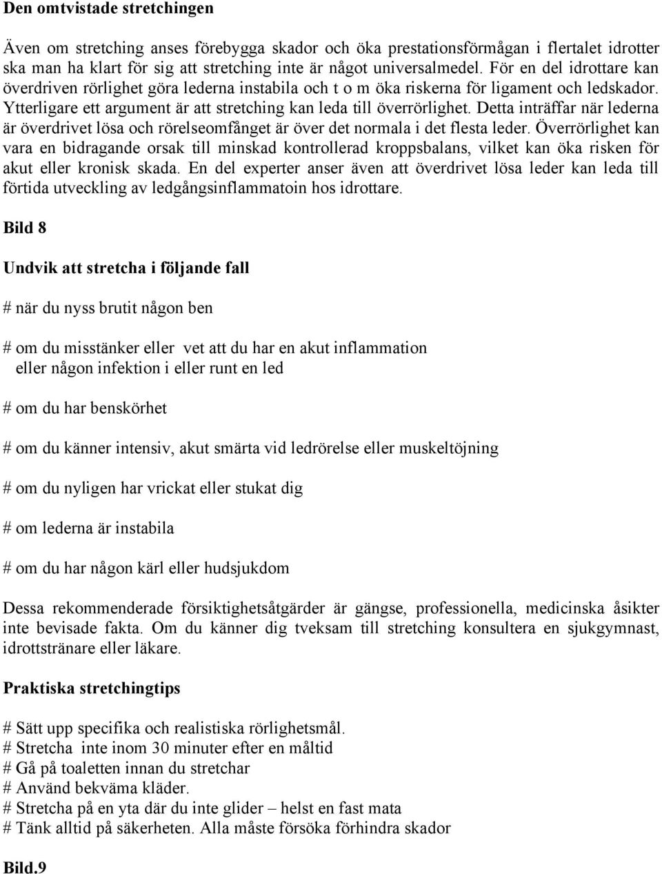 Detta inträffar när lederna är överdrivet lösa och rörelseomfånget är över det normala i det flesta leder.