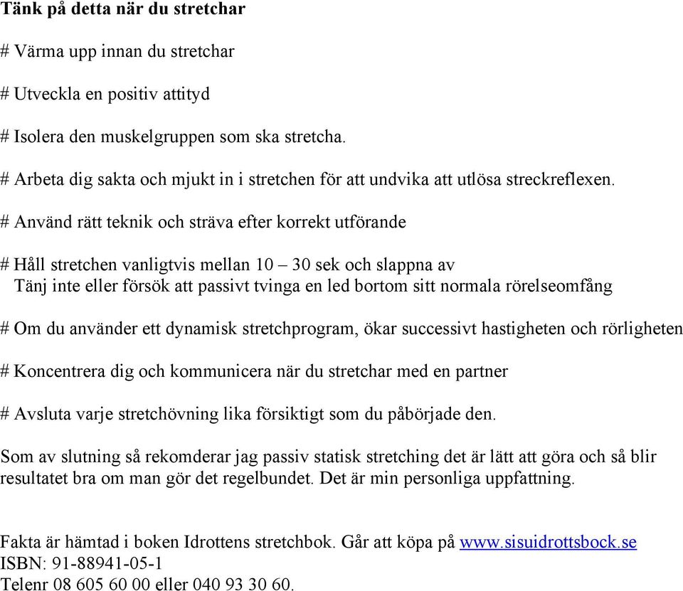 # Använd rätt teknik och sträva efter korrekt utförande # Håll stretchen vanligtvis mellan 10 30 sek och slappna av Tänj inte eller försök att passivt tvinga en led bortom sitt normala rörelseomfång