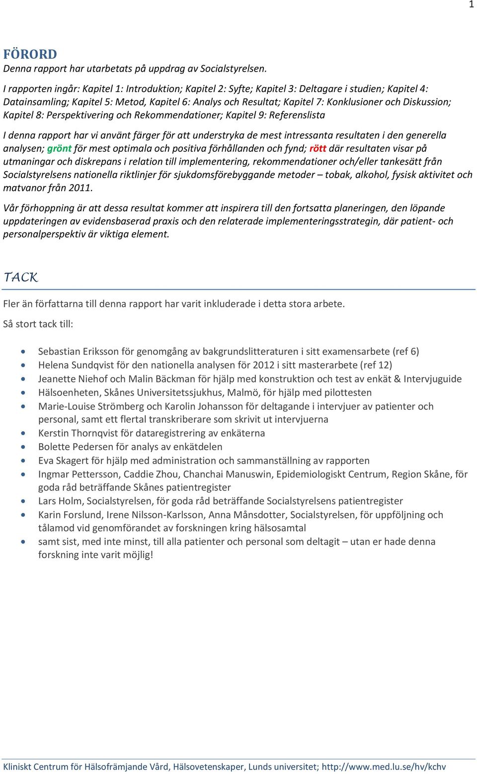 Diskussion; Kapitel 8: Perspektivering och Rekommendationer; Kapitel 9: Referenslista I denna rapport har vi använt färger för att understryka de mest intressanta resultaten i den generella analysen;