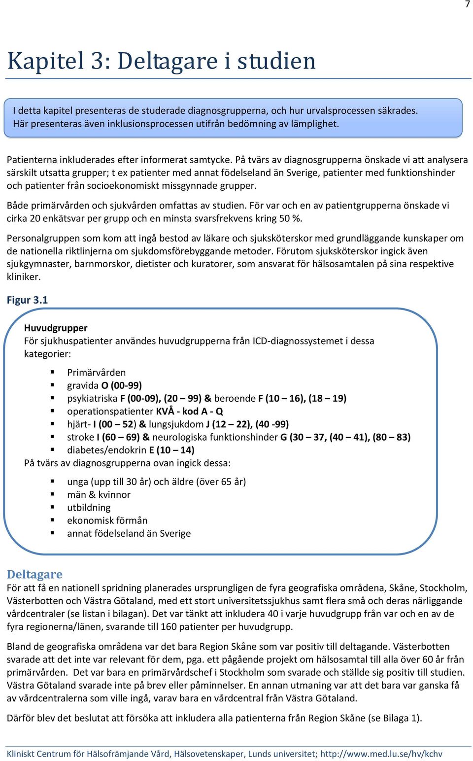 På tvärs av diagnosgrupperna önskade vi att analysera särskilt utsatta grupper; t ex patienter med annat födelseland än Sverige, patienter med funktionshinder och patienter från socioekonomiskt