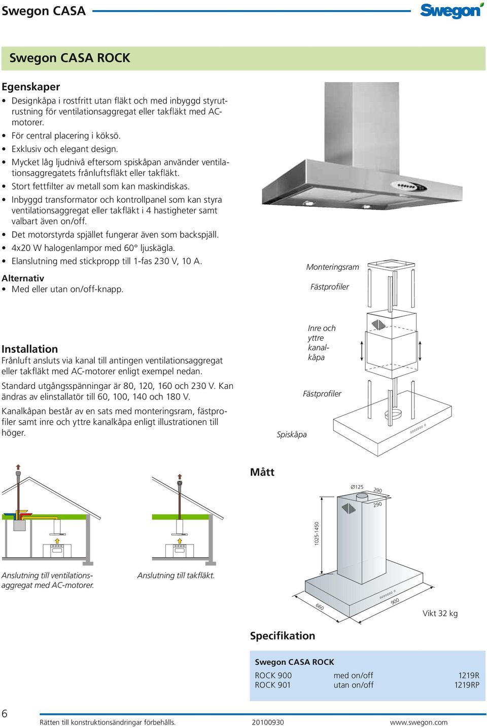 Inbyggd transformator och kontrollpanel som kan styra ventilationsaggregat eller takfläkt i 4 hastigheter samt valbart även on/off. Det motorstyrda spjället fungerar även som backspjäll.