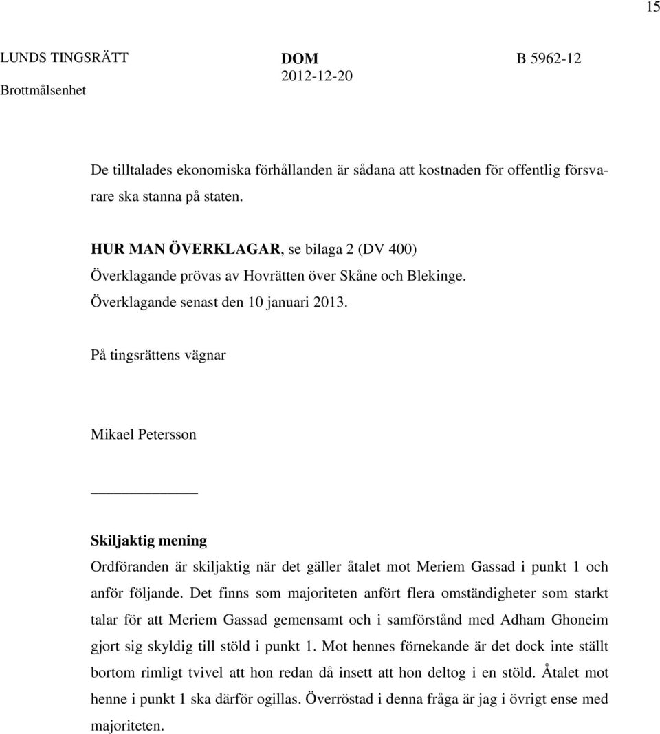 På tingsrättens vägnar Mikael Petersson Skiljaktig mening Ordföranden är skiljaktig när det gäller åtalet mot Meriem Gassad i punkt 1 och anför följande.