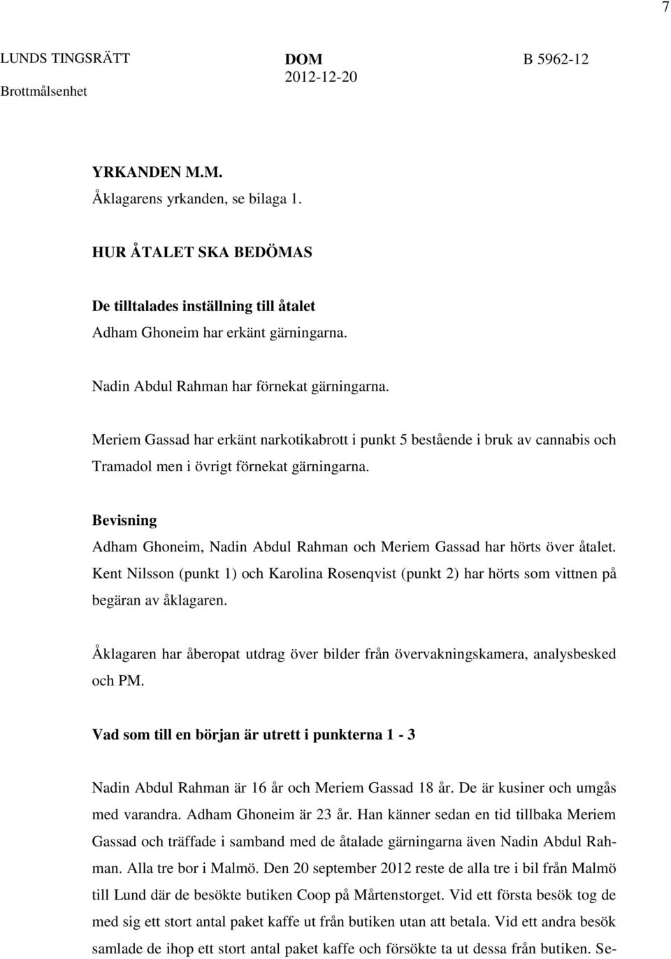 Bevisning Adham Ghoneim, Nadin Abdul Rahman och Meriem Gassad har hörts över åtalet. Kent Nilsson (punkt 1) och Karolina Rosenqvist (punkt 2) har hörts som vittnen på begäran av åklagaren.