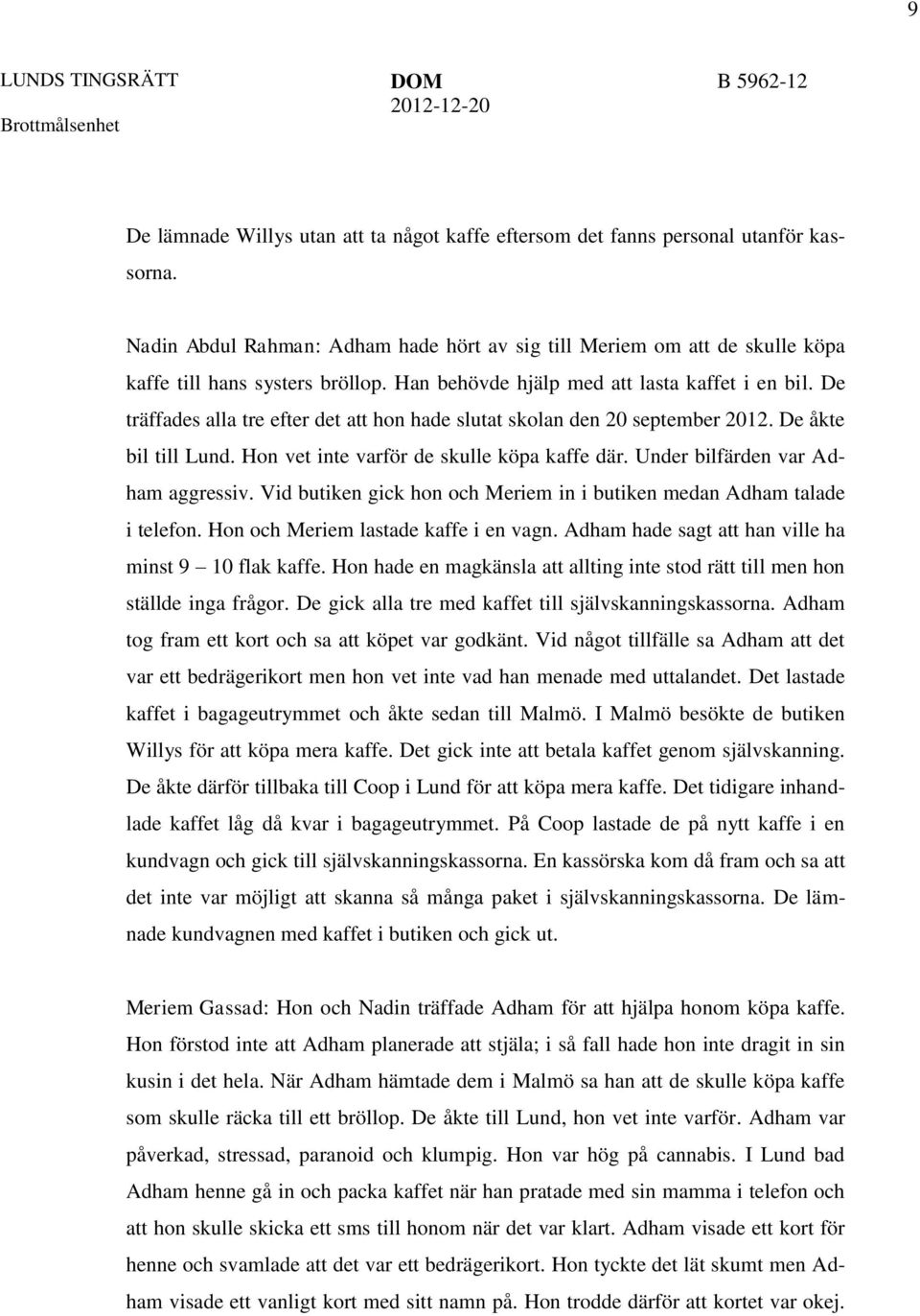 De träffades alla tre efter det att hon hade slutat skolan den 20 september 2012. De åkte bil till Lund. Hon vet inte varför de skulle köpa kaffe där. Under bilfärden var Adham aggressiv.