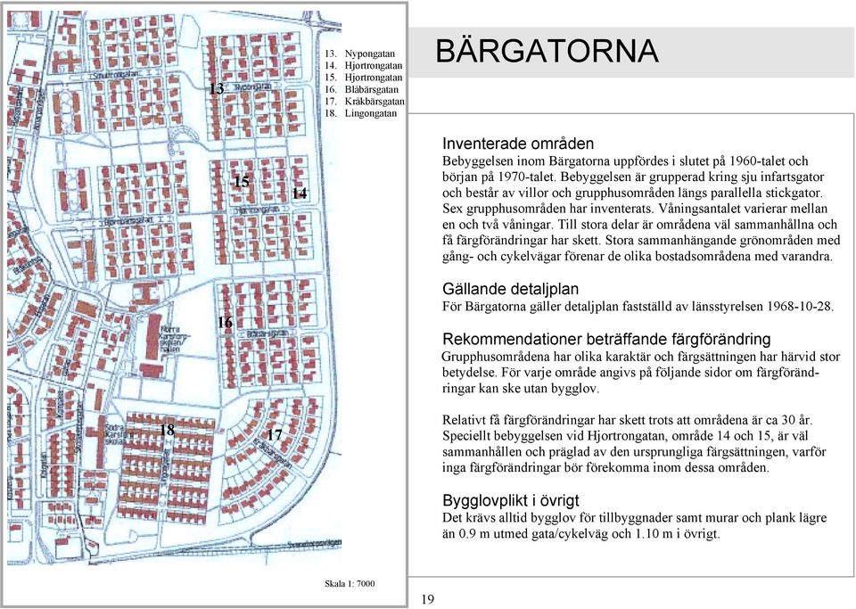 Bebyggelsen är grupperad kring sju infartsgator och består av villor och grupphusområden längs parallella stickgator. Sex grupphusområden har inventerats.