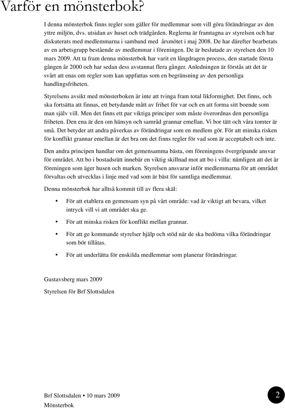 De är beslutade av styrelsen den 10 mars 2009. Att ta fram denna mönsterbok har varit en långdragen process, den startade första gången år 2000 och har sedan dess avstannat flera gånger.