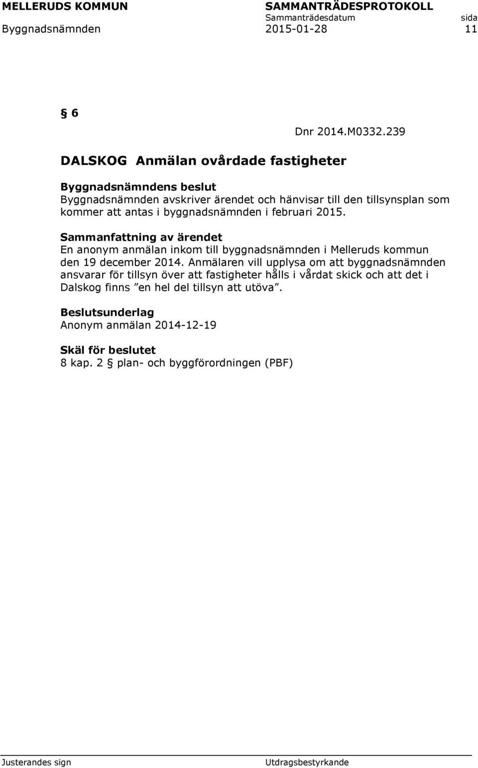 byggnadsnämnden i februari 2015. En anonym anmälan inkom till byggnadsnämnden i Melleruds kommun den 19 december 2014.