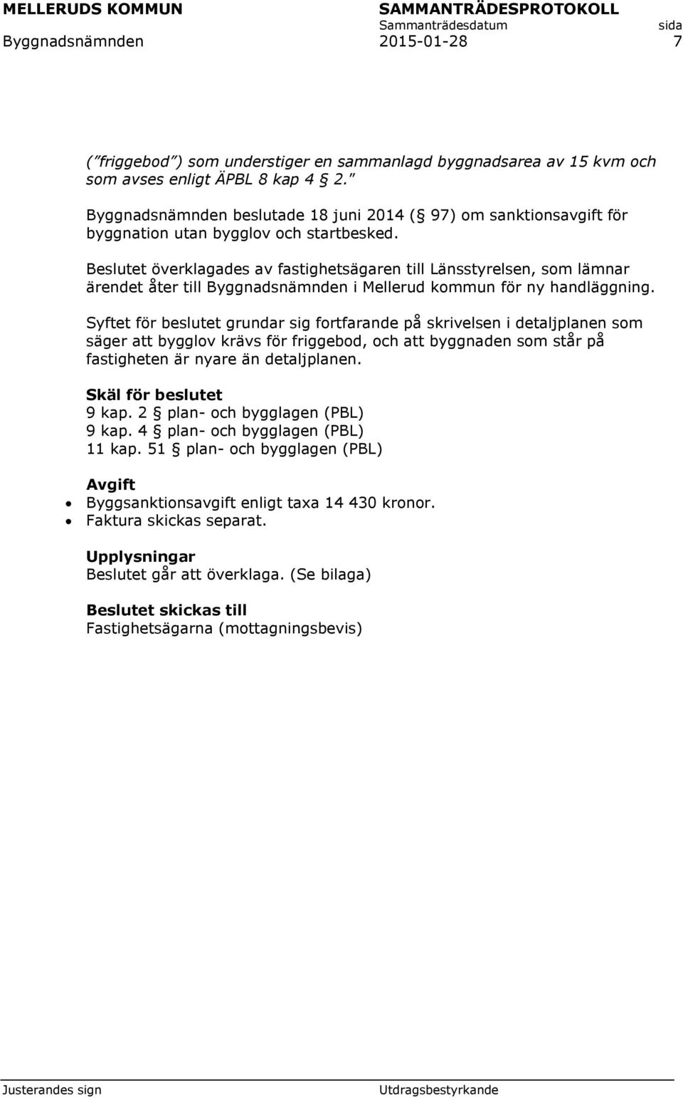 Beslutet överklagades av fastighetsägaren till Länsstyrelsen, som lämnar ärendet åter till Byggnadsnämnden i Mellerud kommun för ny handläggning.