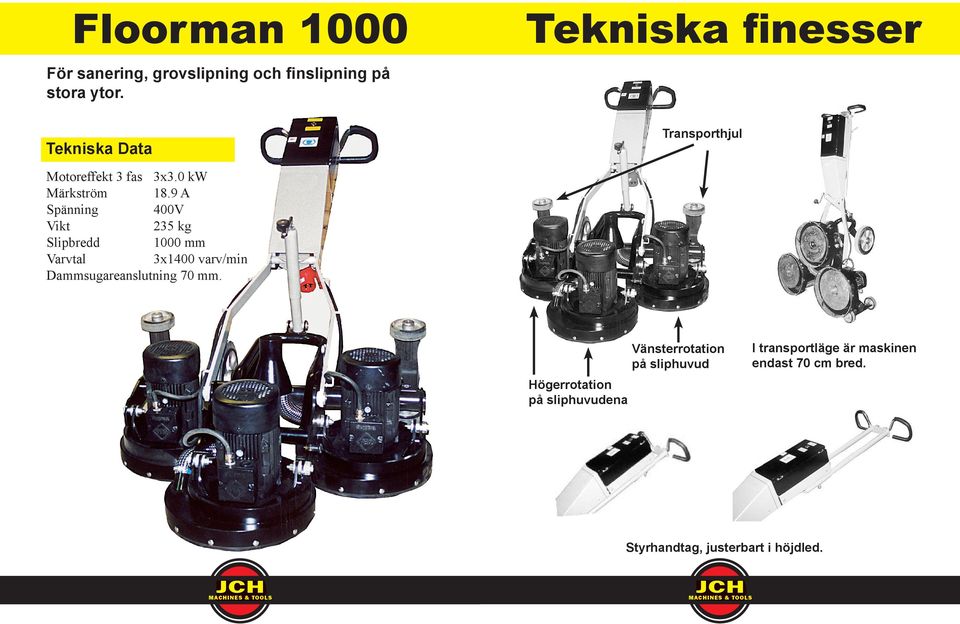 9 A Spänning 400V 235 kg Slipbredd 1000 mm Varvtal 3x1400 varv/min Dammsugareanslutning 70 mm.