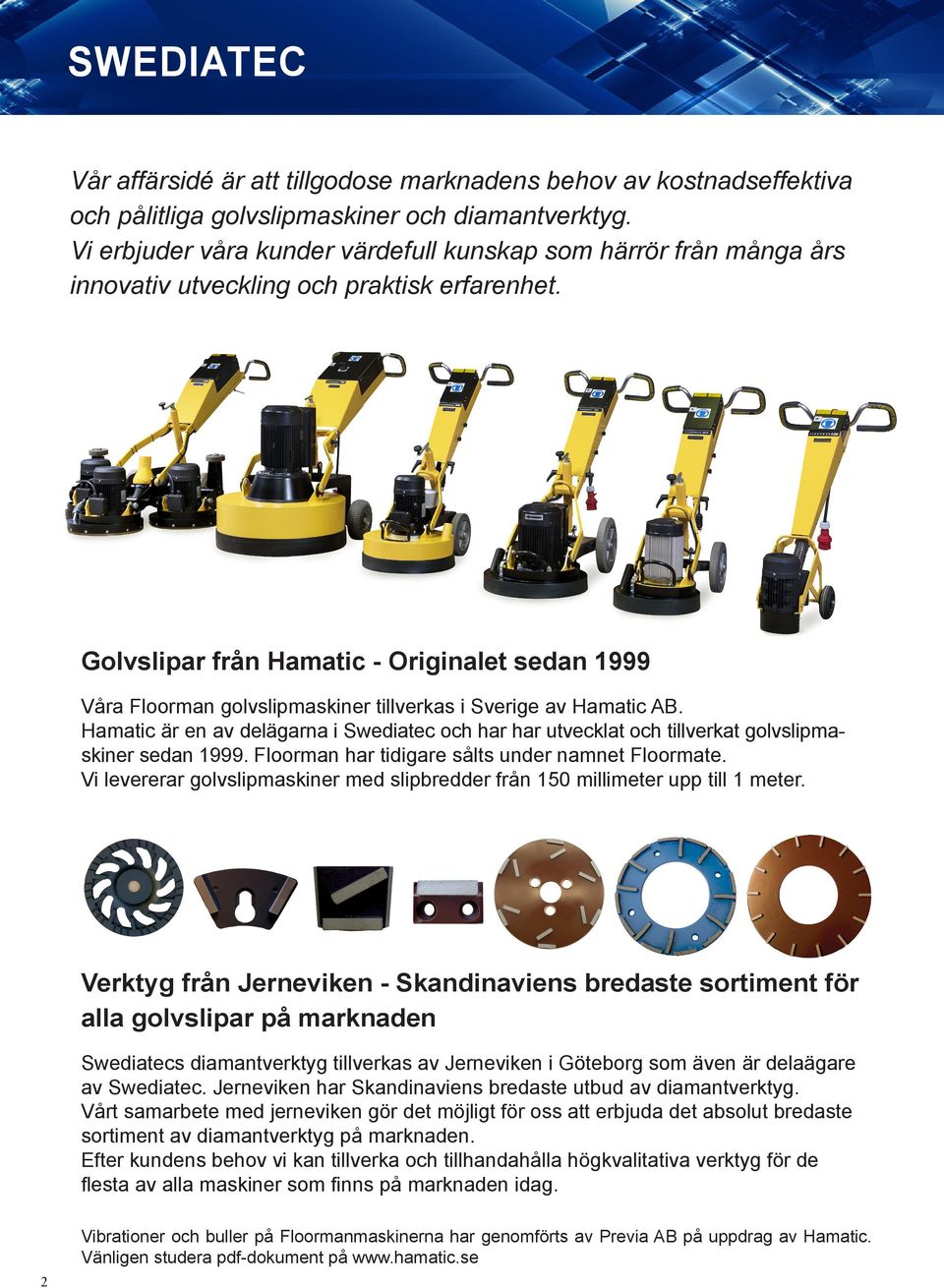 Golvslipar från Hamatic - riginalet sedan 1999 Våra Floorman golvslipmaskiner tillverkas i Sverige av Hamatic AB.