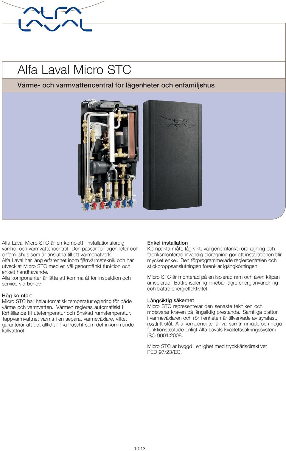 komponenter är lätta att komma åt för inspektion och service vid behov Hög komfort Micro STC har helautomatisk temperaturreglering för både värme och varmvatten Värmen regleras automatiskt i