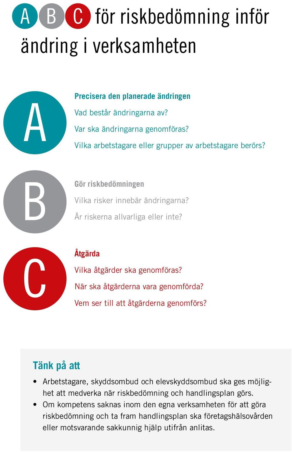 C Åtgärda Vilka åtgärder ska genomföras? När ska åtgärderna vara genomförda? Vem ser till att åtgärderna genomförs?