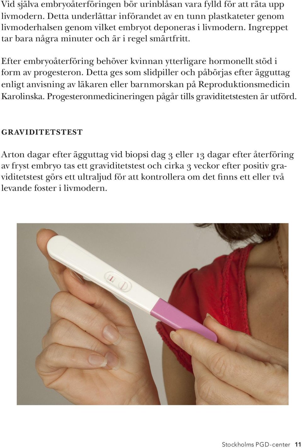 Efter embryoåterföring behöver kvinnan ytterligare hormonellt stöd i form av progesteron.