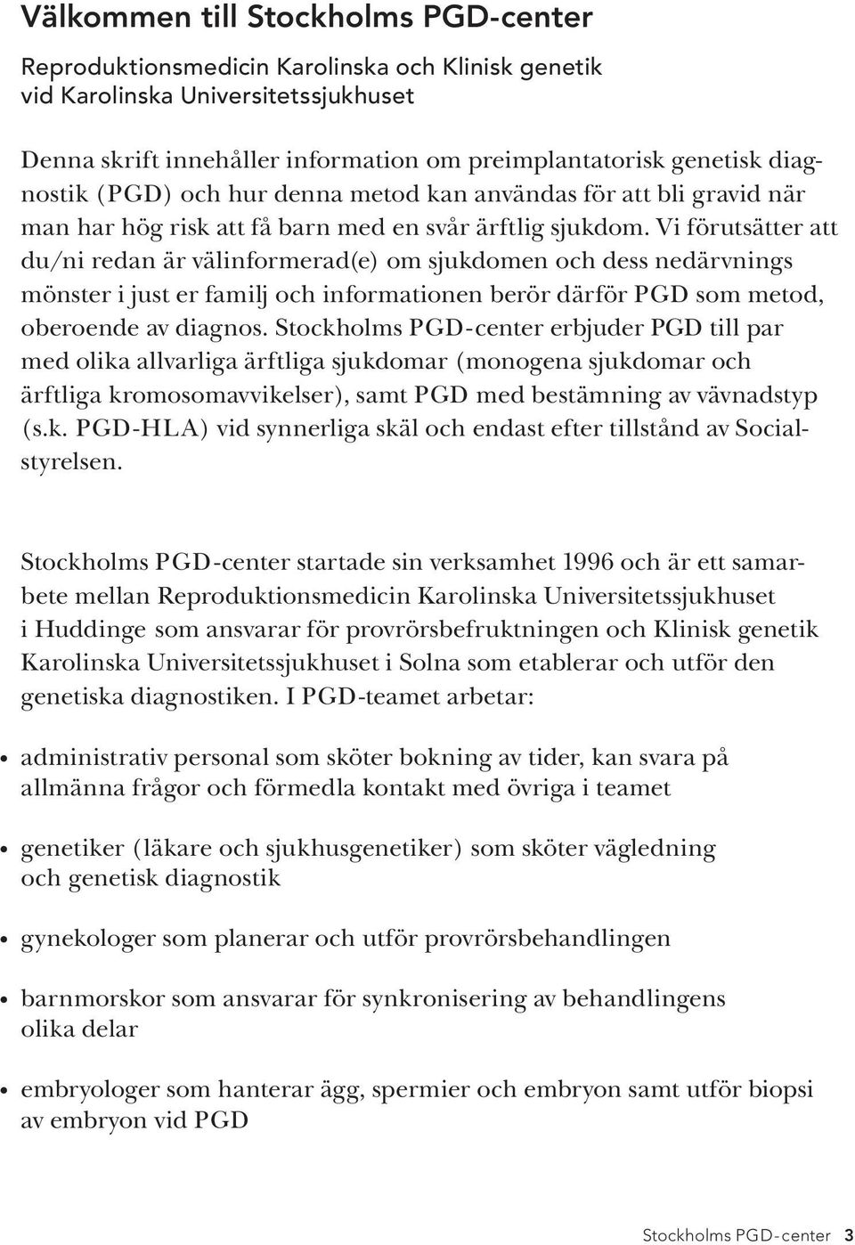 Vi förutsätter att du/ni redan är välinformerad(e) om sjukdomen och dess nedärvnings mönster i just er familj och informationen berör därför PGD som metod, oberoende av diagnos.