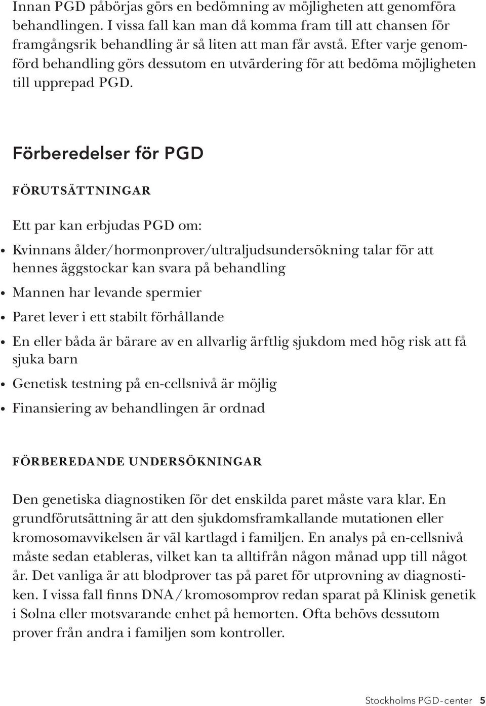 Förberedelser för PGD FÖRUTSÄTTNINGAR Ett par kan erbjudas PGD om: Kvinnans ålder/hormonprover/ultraljudsundersökning talar för att hennes äggstockar kan svara på behandling Mannen har levande