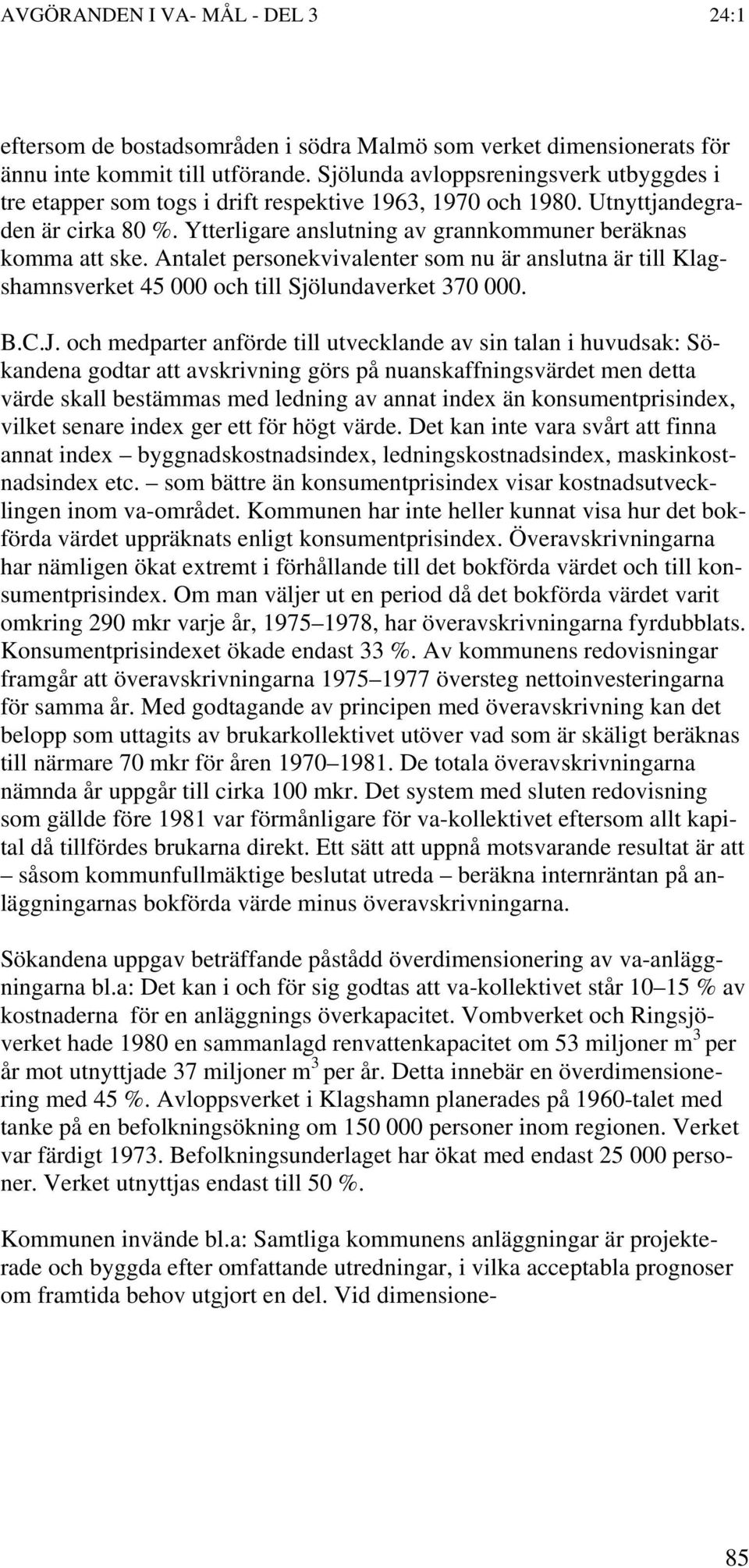 Antalet personekvivalenter som nu är anslutna är till Klagshamnsverket 45 000 och till Sjölundaverket 370 000. B.C.J.