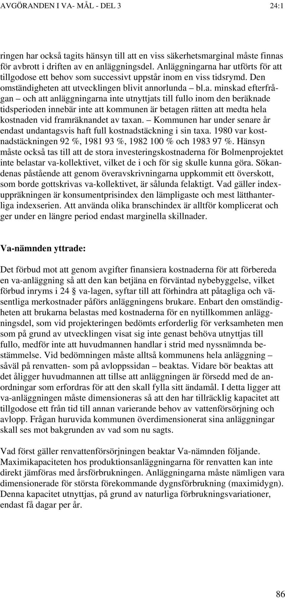 na har utförts för att tillgodose ett behov som successivt uppstår inom en viss tidsrymd. Den omständigheten att utvecklingen blivit annorlunda bl.a. minskad efterfrågan och att anläggningarna inte