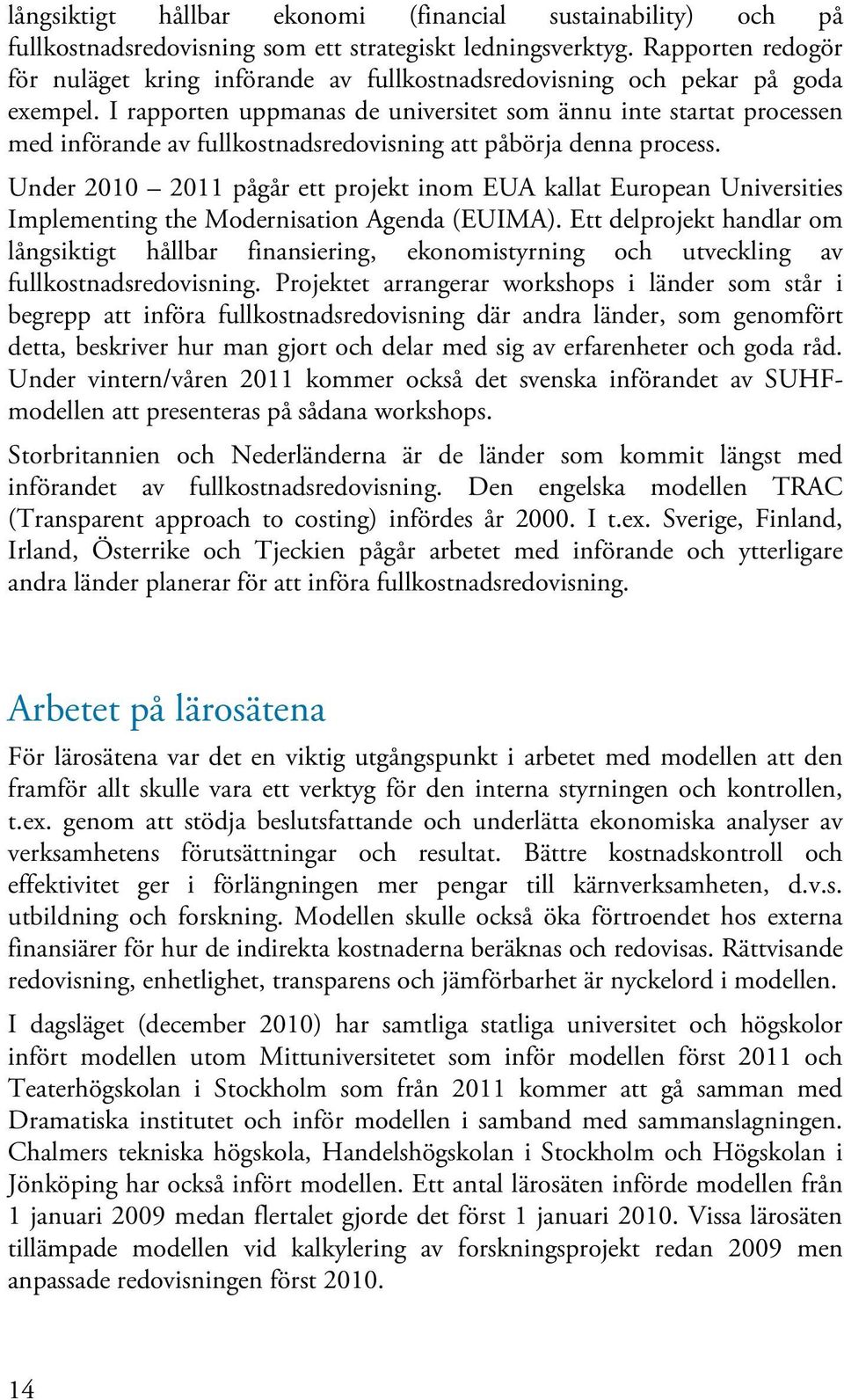 I rapporten uppmanas de universitet som ännu inte startat processen med införande av fullkostnadsredovisning att påbörja denna process.