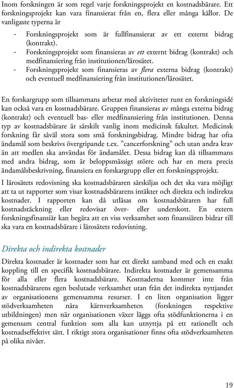 - Forskningsprojekt som finansieras av ett externt bidrag (kontrakt) och medfinansiering från institutionen/lärosätet.