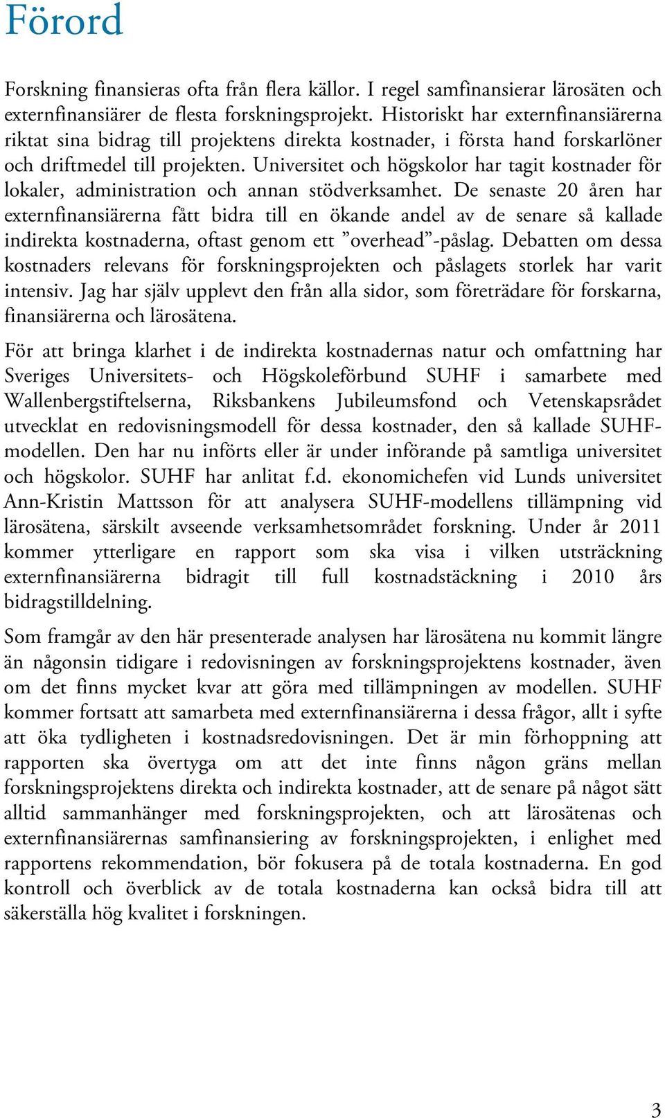 Universitet och högskolor har tagit kostnader för lokaler, administration och annan stödverksamhet.