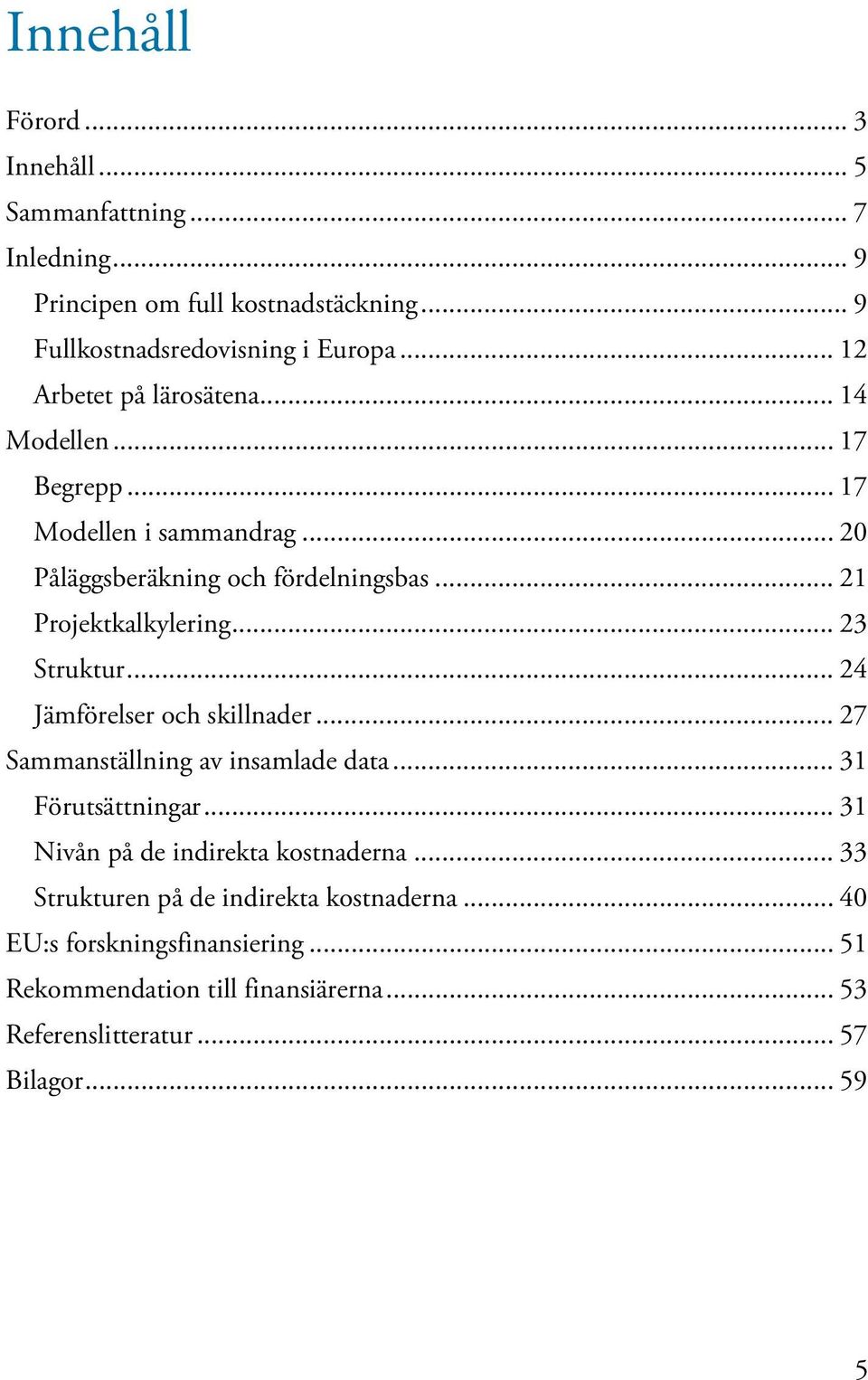 .. 23 Struktur... 24 Jämförelser och skillnader... 27 Sammanställning av insamlade data... 31 Förutsättningar... 31 Nivån på de indirekta kostnaderna.