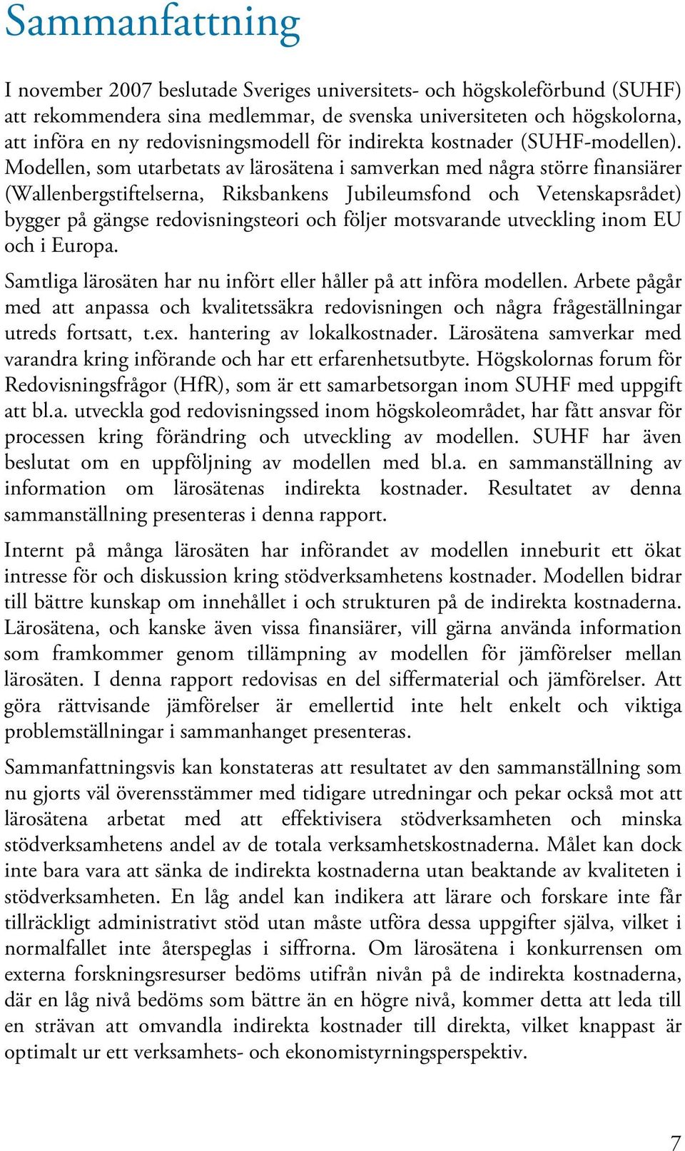 Modellen, som utarbetats av lärosätena i samverkan med några större finansiärer (Wallenbergstiftelserna, Riksbankens Jubileumsfond och Vetenskapsrådet) bygger på gängse redovisningsteori och följer