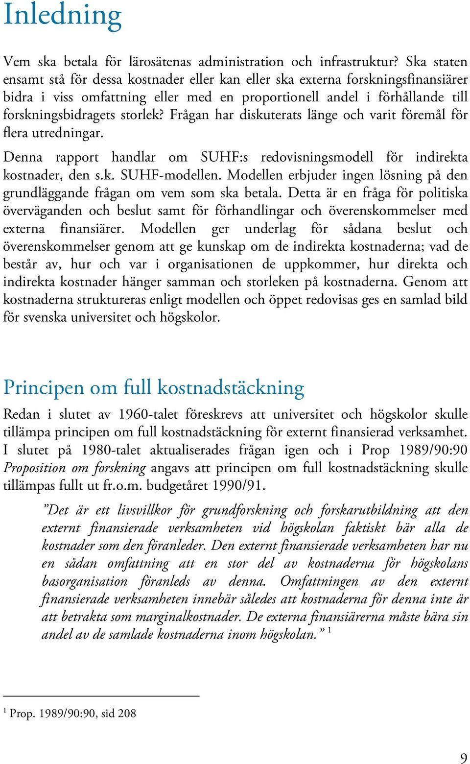 Frågan har diskuterats länge och varit föremål för flera utredningar. Denna rapport handlar om SUHF:s redovisningsmodell för indirekta kostnader, den s.k. SUHF-modellen.