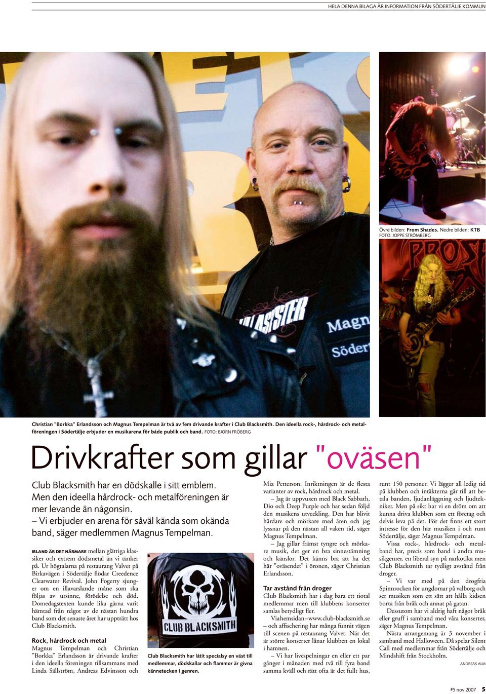 FOTO: Björn Fröberg Drivkrafter som gillar oväsen Club Blacksmith har en dödskalle i sitt emblem. Men den ideella hårdrock- och metalföreningen är mer levande än någonsin.