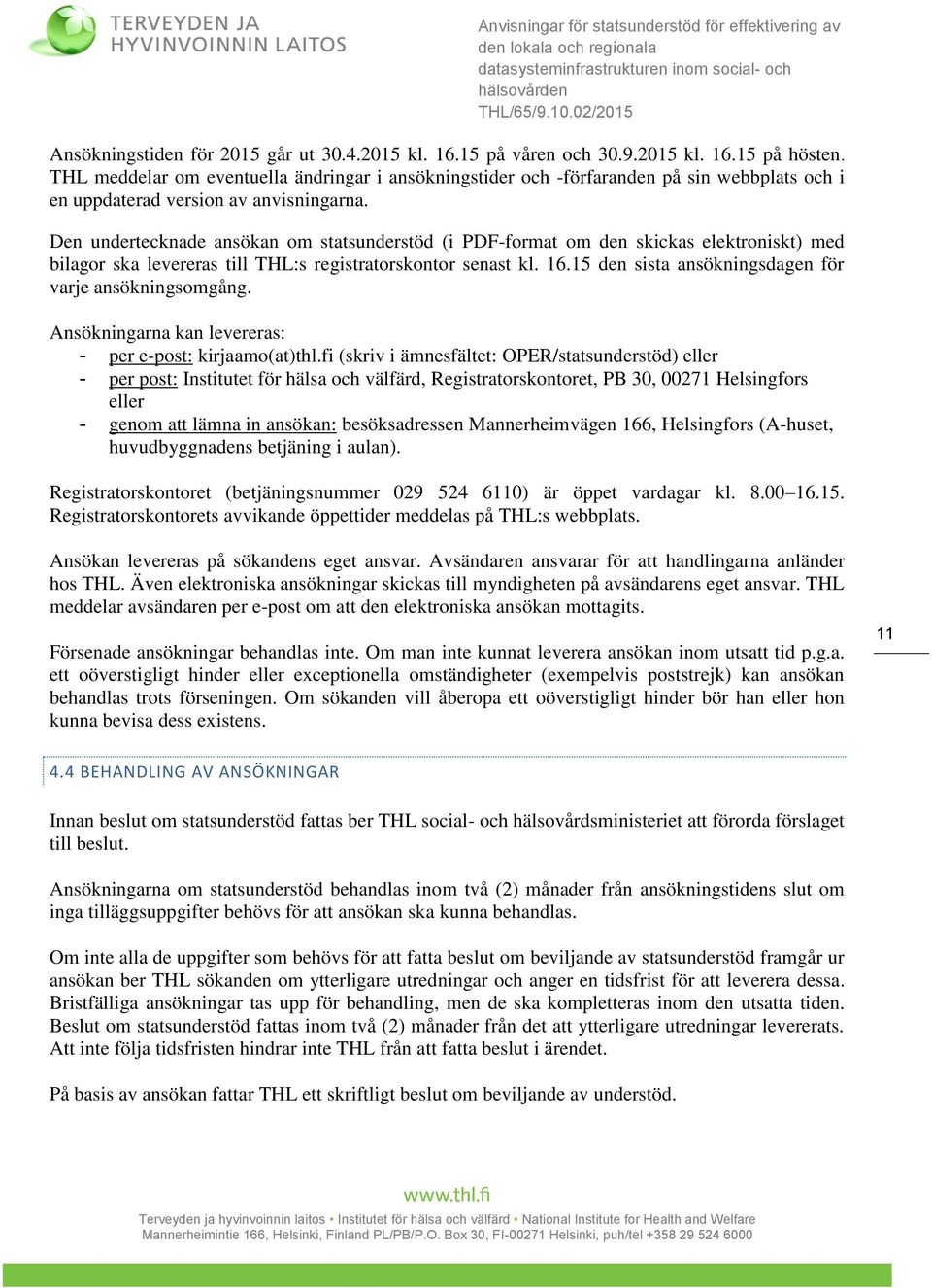 Den undertecknade ansökan om statsunderstöd (i PDF-format om den skickas elektroniskt) med bilagor ska levereras till THL:s registratorskontor senast kl. 16.