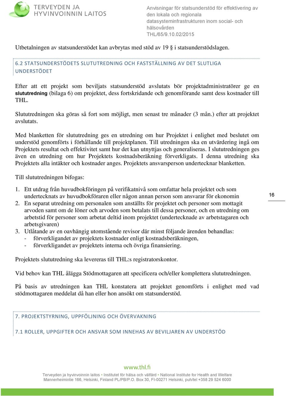 om projektet, dess fortskridande och genomförande samt dess kostnader till THL. Slututredningen ska göras så fort som möjligt, men senast tre månader (3 mån.) efter att projektet avslutats.