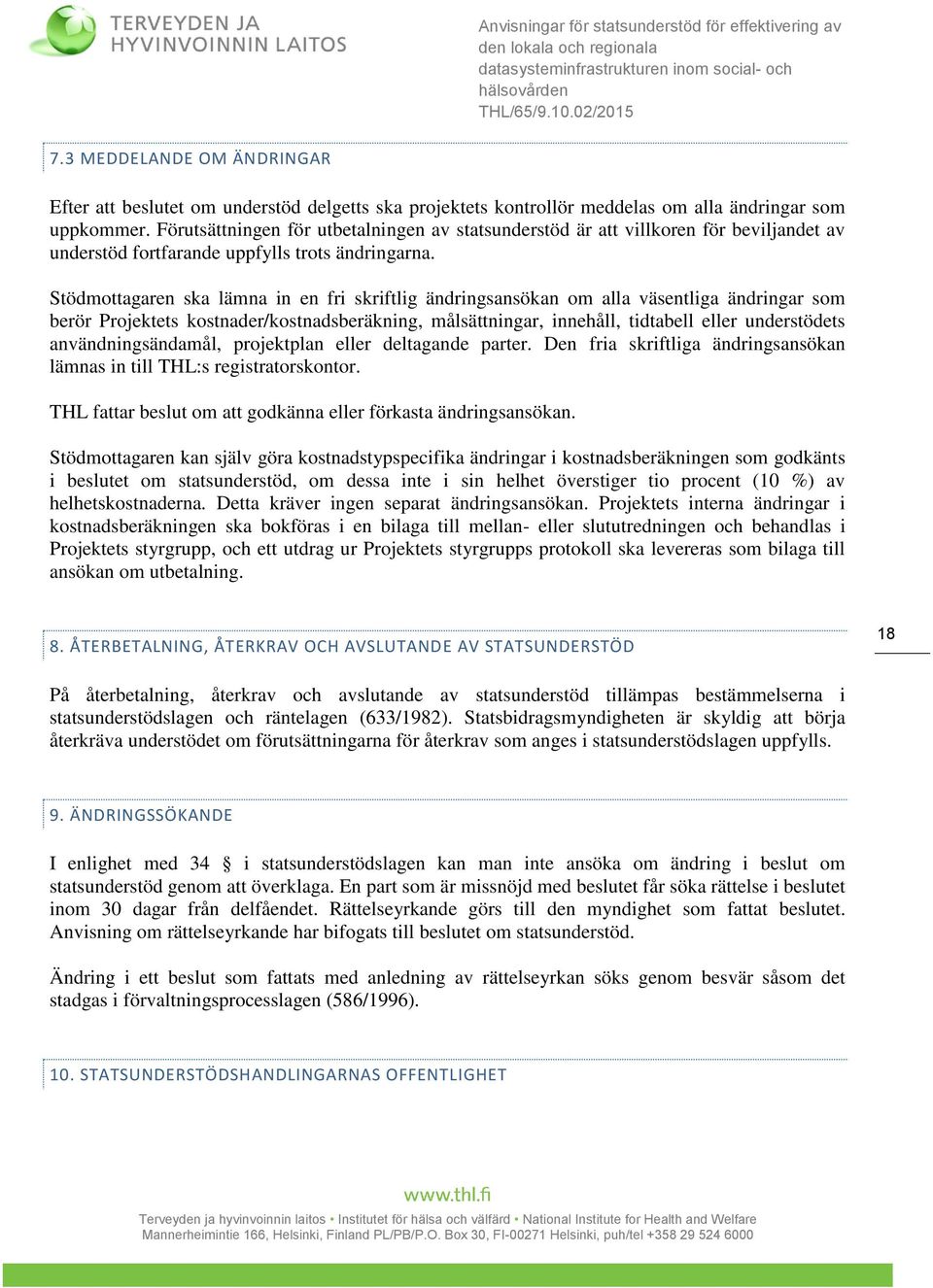 Stödmottagaren ska lämna in en fri skriftlig ändringsansökan om alla väsentliga ändringar som berör Projektets kostnader/kostnadsberäkning, målsättningar, innehåll, tidtabell eller understödets