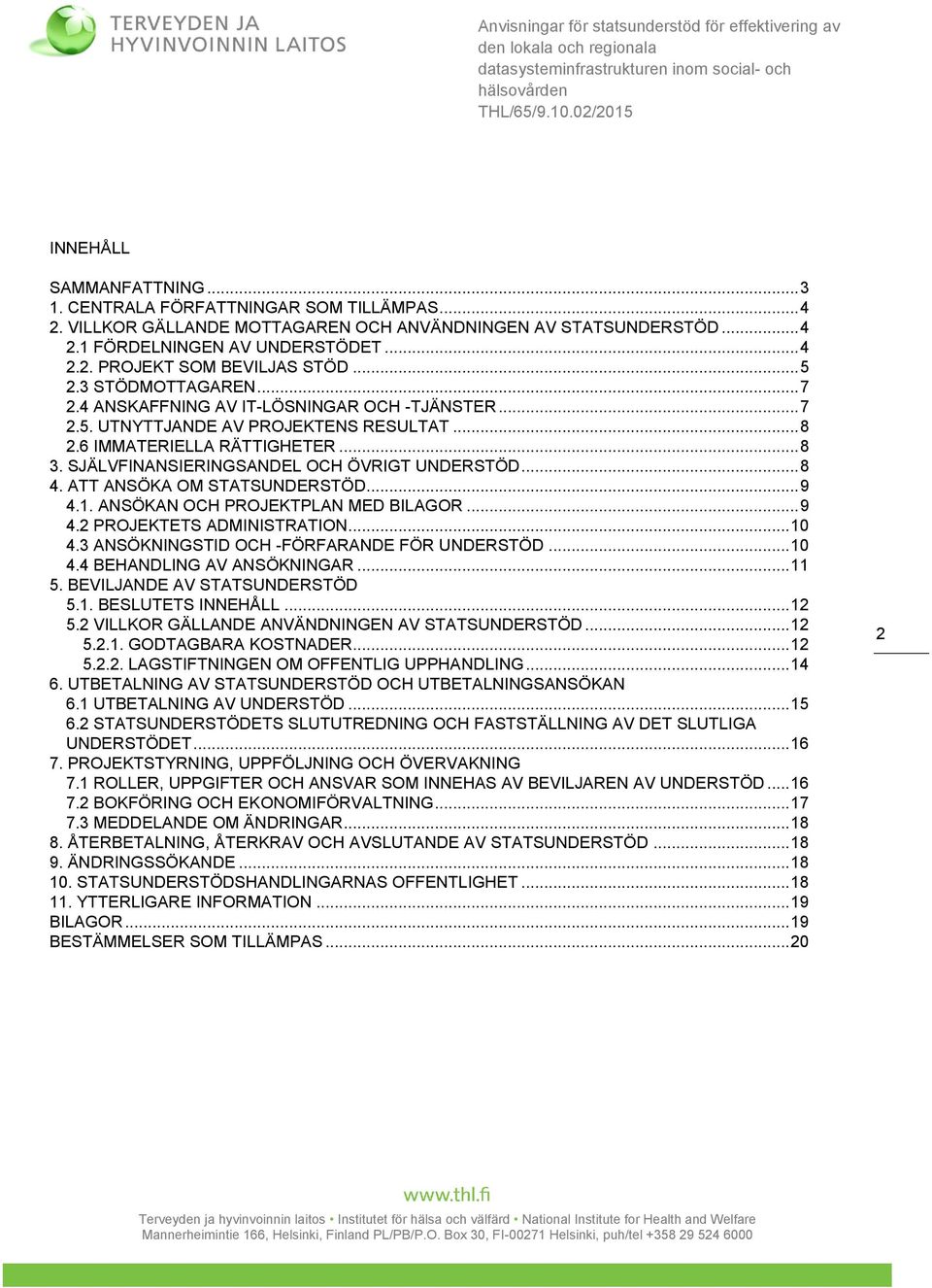 SJÄLVFINANSIERINGSANDEL OCH ÖVRIGT UNDERSTÖD... 8 4. ATT ANSÖKA OM STATSUNDERSTÖD... 9 4.1. ANSÖKAN OCH PROJEKTPLAN MED BILAGOR... 9 4.2 PROJEKTETS ADMINISTRATION... 10 4.