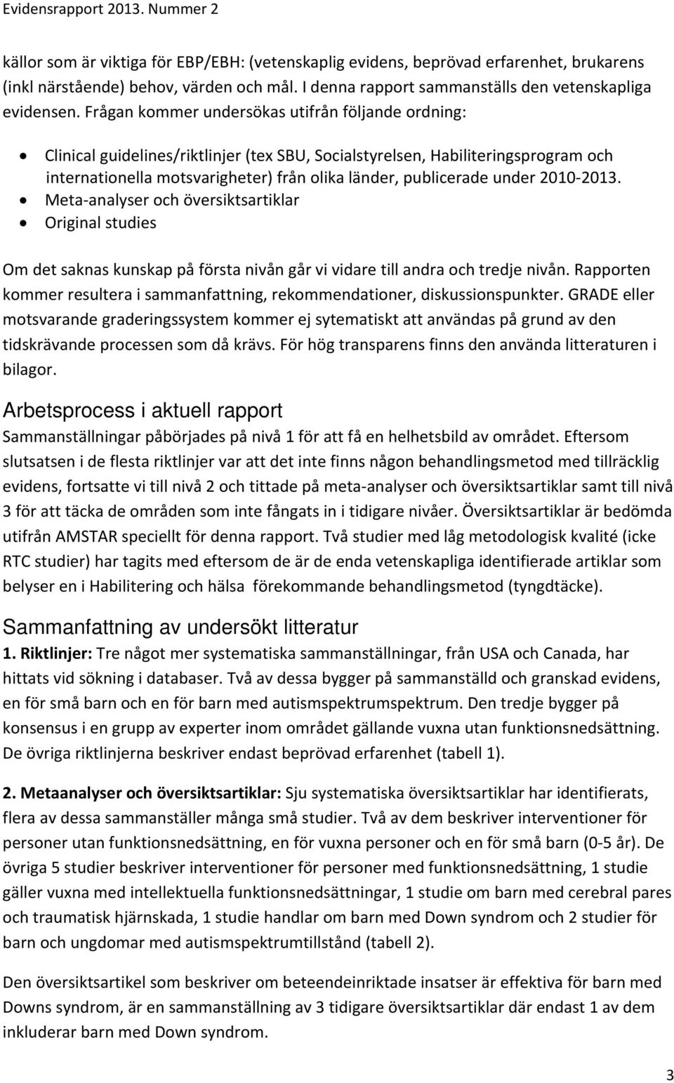 under 2010 2013. Meta analyser och översiktsartiklar Original studies Om det saknas kunskap på första nivån går vi vidare till andra och tredje nivån.