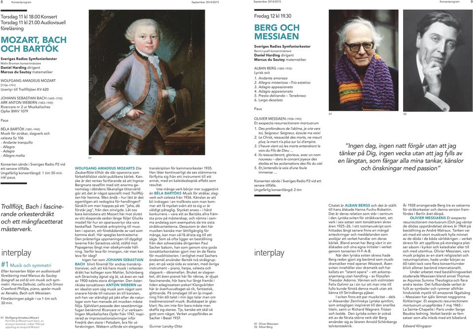 30 BERG OCH MESSIAEN Bernt Lysell konsertmästare Marcus du Sautoy matematiker ALBAN BERG (1885 1935) Lyrisk svit 1. Andante amoroso 2. Allegro misterioso Trio estatico 3. Adagio appassionato 4.