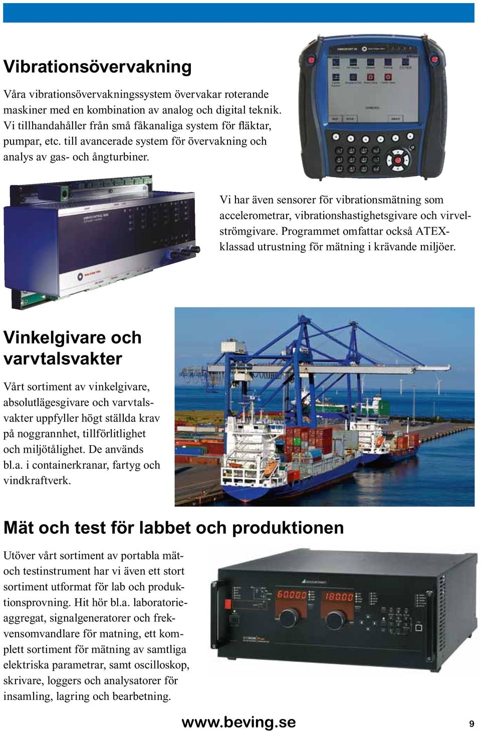 Vi har även sensorer för vibrationsmätning som accelerometrar, vibrationshastighetsgivare och virvelströmgivare. Programmet omfattar också ATEXklassad utrustning för mätning i krävande miljöer.