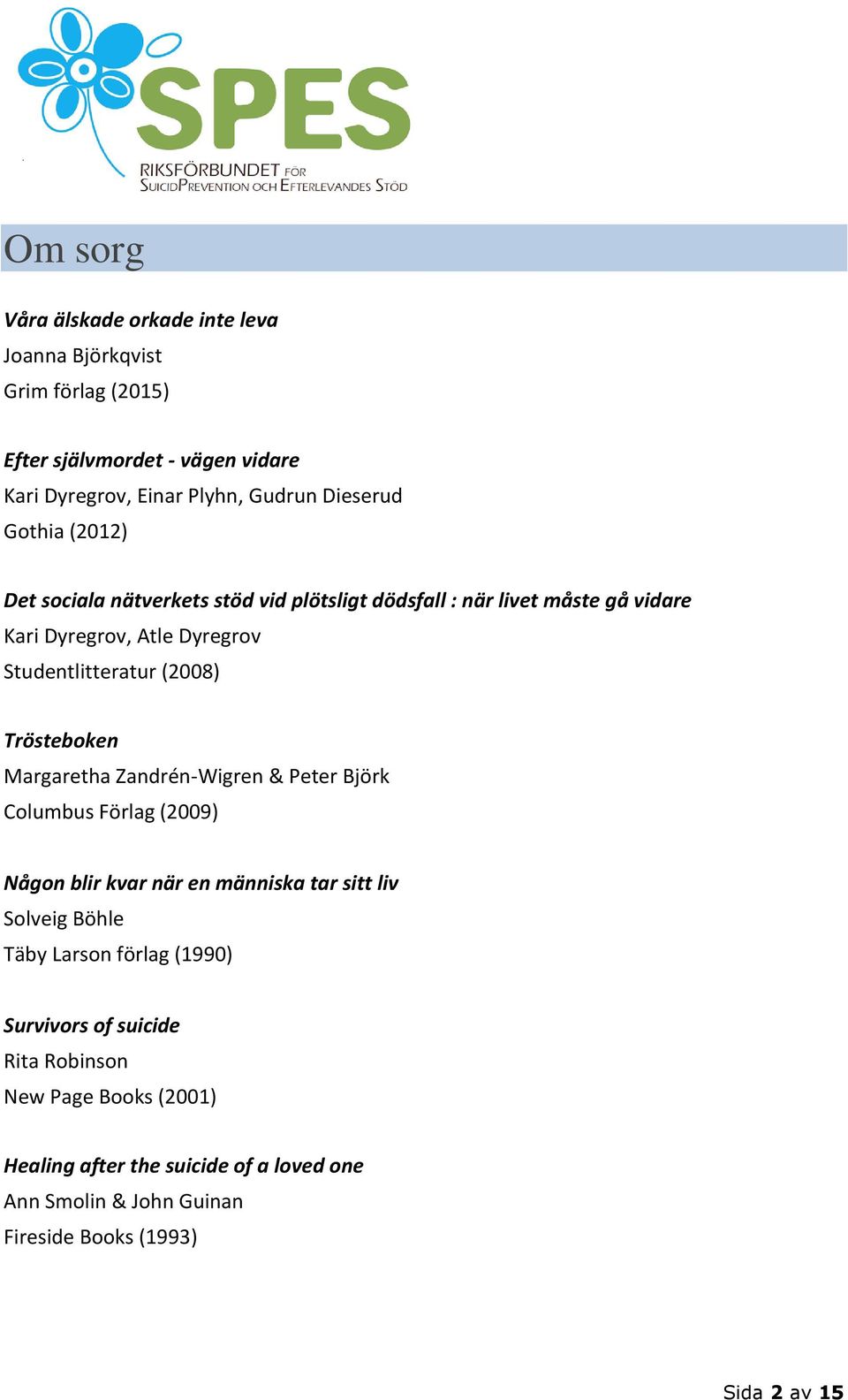 Trösteboken Margaretha Zandrén-Wigren & Peter Björk Columbus Förlag (2009) Någon blir kvar när en människa tar sitt liv Solveig Böhle Täby Larson förlag
