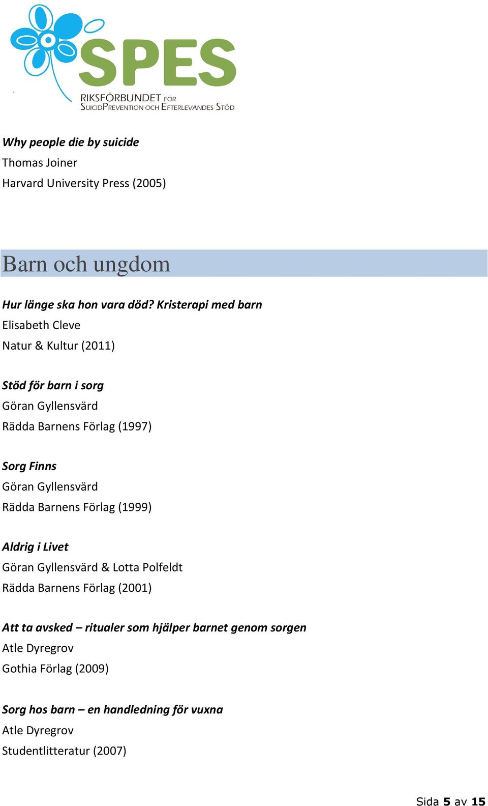 Göran Gyllensvärd Rädda Barnens Förlag (1999) Aldrig i Livet Göran Gyllensvärd & Lotta Polfeldt Rädda Barnens Förlag (2001) Att ta avsked