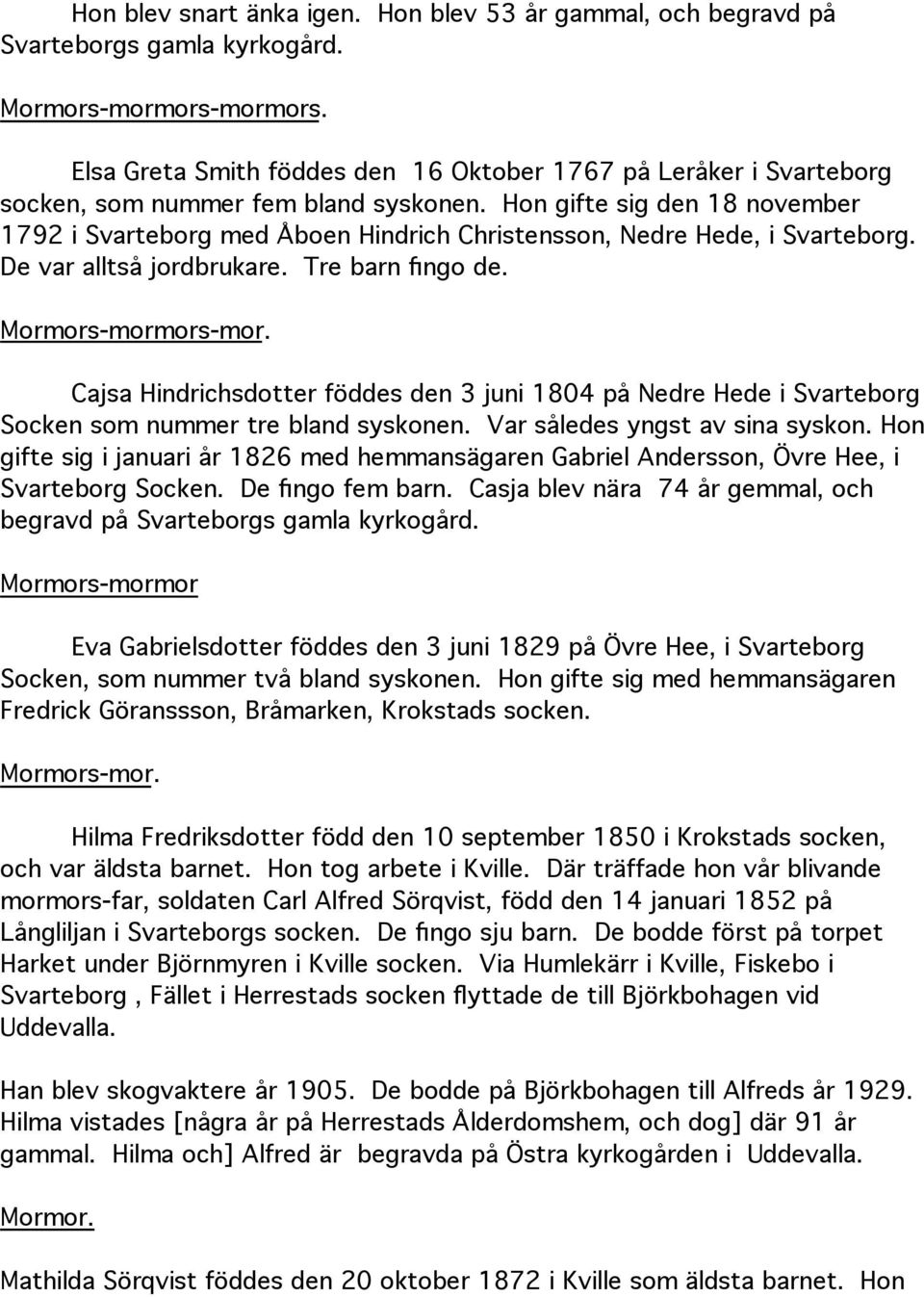 Hon gifte sig den 18 november 1792 i Svarteborg med Åboen Hindrich Christensson, Nedre Hede, i Svarteborg. De var alltså jordbrukare. Tre barn fingo de. Mormors-mormors-mor.