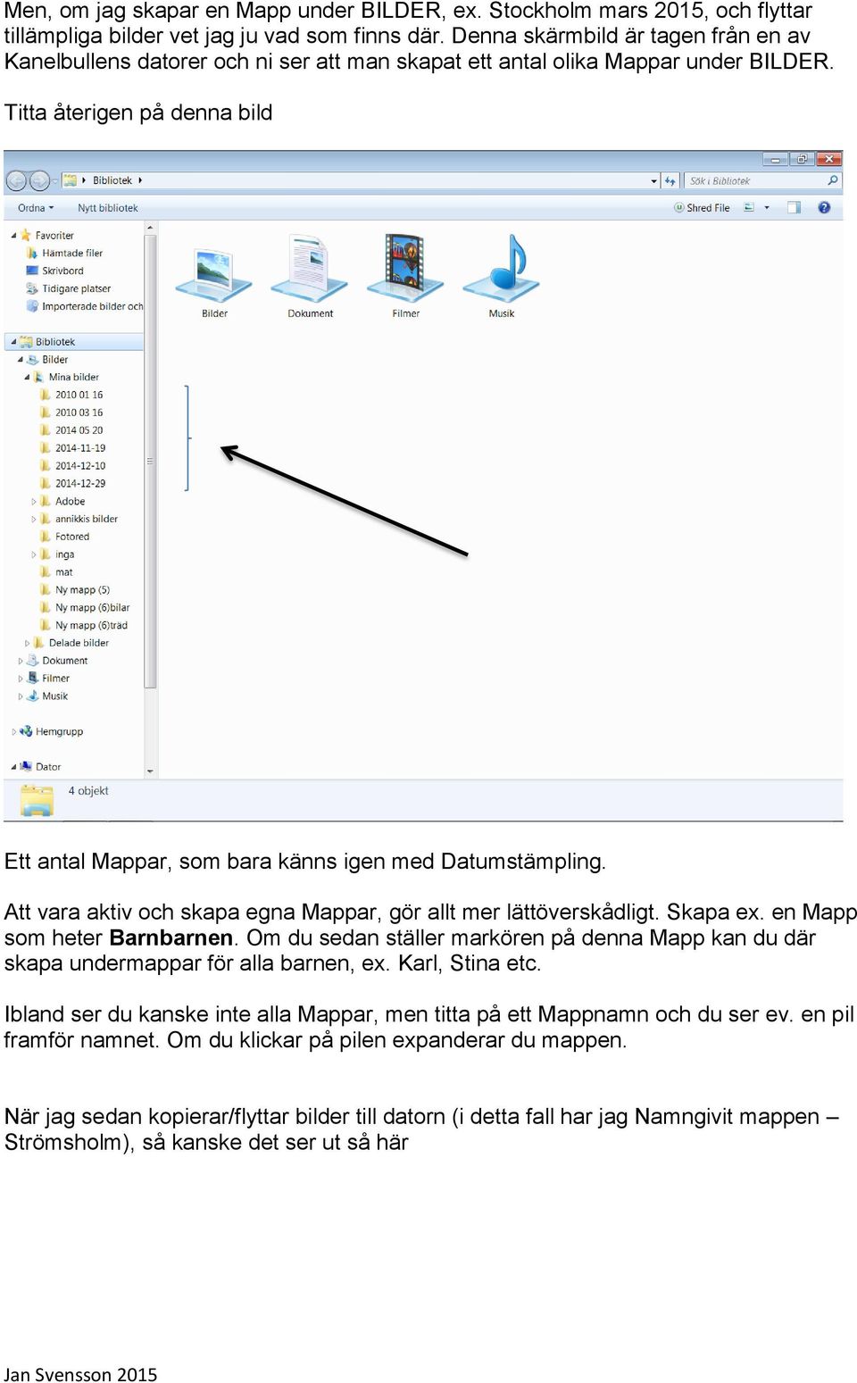 Titta återigen på denna bild Ett antal Mappar, som bara känns igen med Datumstämpling. Att vara aktiv och skapa egna Mappar, gör allt mer lättöverskådligt. Skapa ex. en Mapp som heter Barnbarnen.