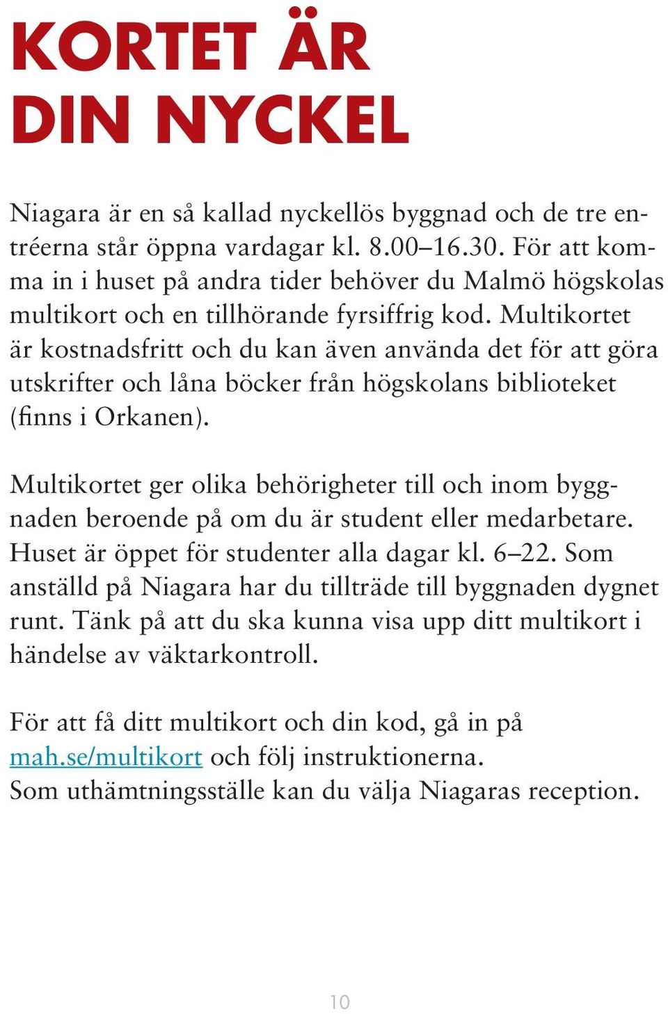 Multikortet är kostnadsfritt och du kan även använda det för att göra utskrifter och låna böcker från högskolans biblioteket (finns i Orkanen).