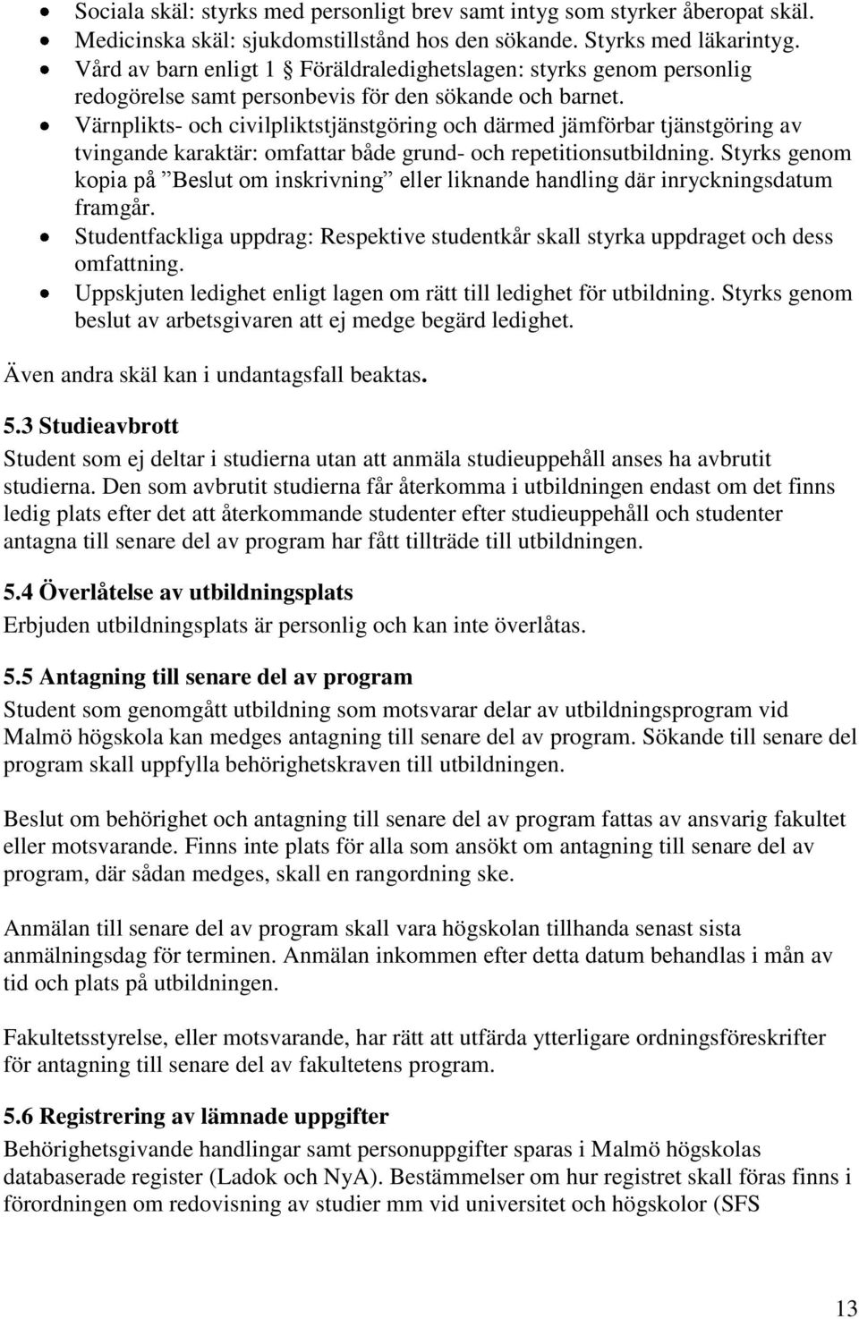 Värnplikts- och civilpliktstjänstgöring och därmed jämförbar tjänstgöring av tvingande karaktär: omfattar både grund- och repetitionsutbildning.