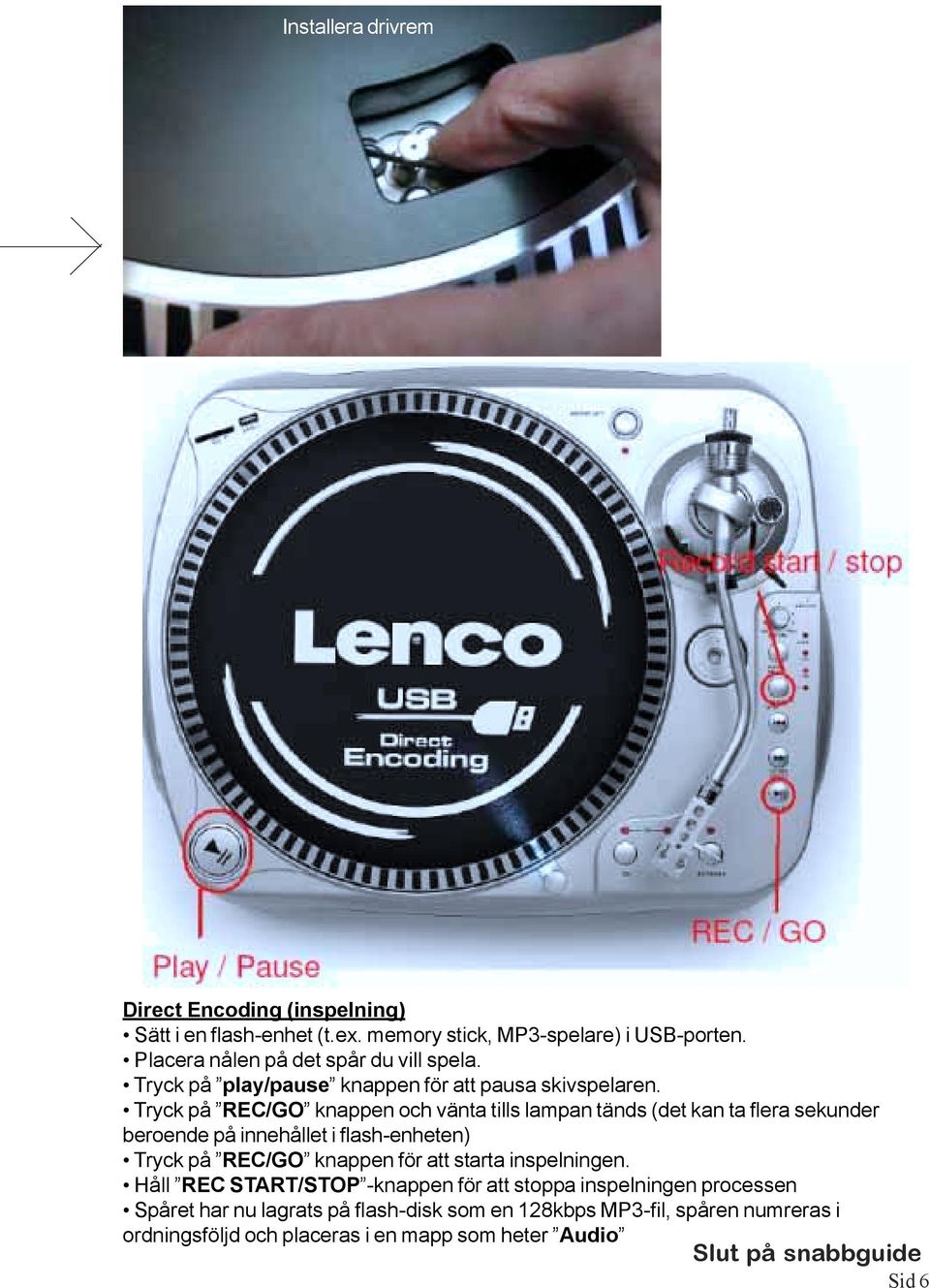 Tryck på REC/GO knappen och vänta tills lampan tänds (det kan ta flera sekunder beroende på innehållet i flash-enheten) Tryck på REC/GO knappen för att