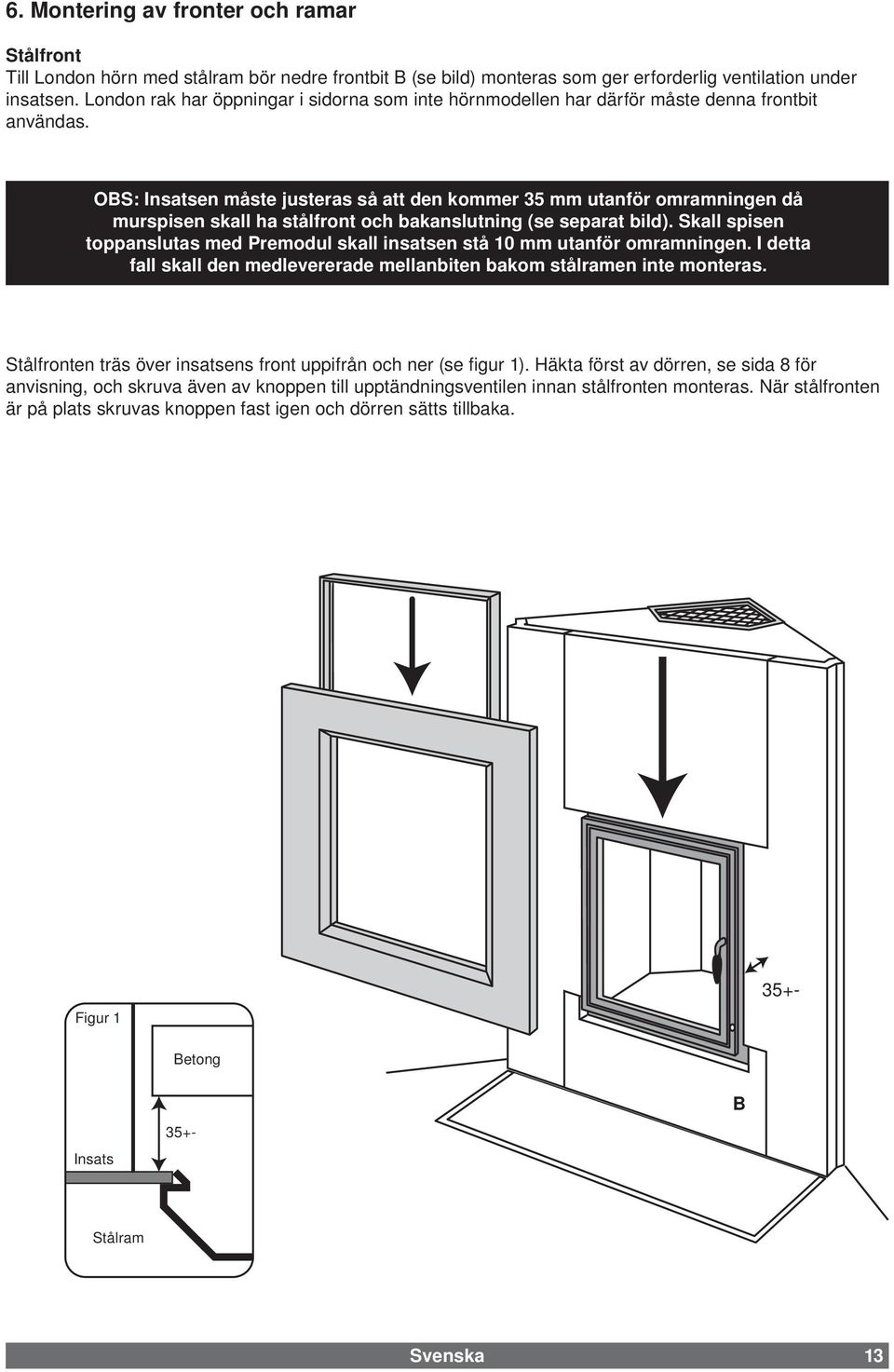 OBS: Insatsen måste justeras så att den kommer 35 mm utanför omramningen då murspisen skall ha stålfront och bakanslutning (se separat bild).