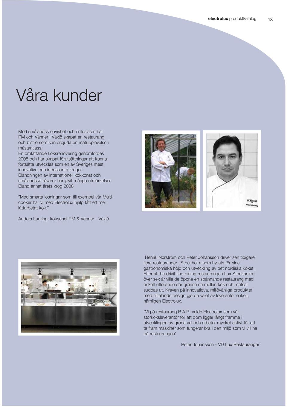Blandningen av internationell kokkonst och småländska råvaror har givit många utmärkelser.